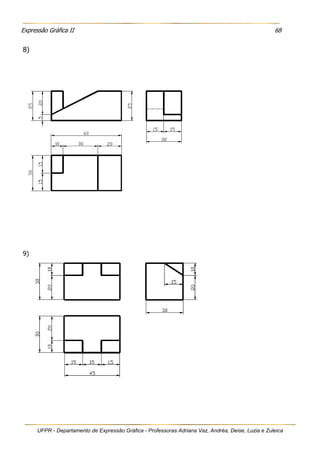 Expressão Gráfica II 68
UFPR - Departamento de Expressão Gráfica - Professoras Adriana Vaz, Andréa, Deise, Luzia e Zuleica
8)
9)
 