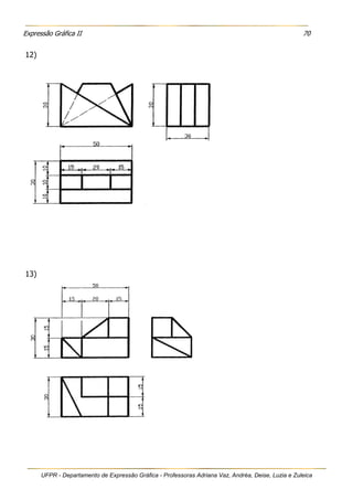 Expressão Gráfica II 70
UFPR - Departamento de Expressão Gráfica - Professoras Adriana Vaz, Andréa, Deise, Luzia e Zuleica
12)
13)
 