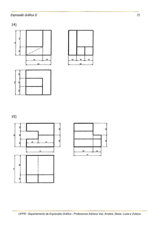 Expressão Gráfica II 71
UFPR - Departamento de Expressão Gráfica - Professoras Adriana Vaz, Andréa, Deise, Luzia e Zuleica
14)
15)
 