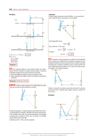 248 PARTE III – ÓPTICA GEOMÉTRICA
Resolução:
d
x x
O
I0
I1
E
x x
7 cm
7 cm
4x
O
E
x x
P2
P1
11 cm
P
O
E
P2
P P1
P2
P P1
11 cm
(I) 4x = 2 · 11 – 2 · 7 (cm) ⇒ x = 2 m
(II) d = 7 + x
d = 7 + 2 (cm)
d = 9 cm
Resposta: b
36 Um caminhão trafega em uma estrada retilínea com veloci-
dade de 40 km/h. Olhando no espelho retrovisor plano, o motorista
contempla a imagem de um poste vertical fixo na estrada.
a) Qual a velocidade da imagem do poste em relação ao solo?
b) Qual a velocidade da imagem do poste em relação ao motorista do
caminhão?
Respostas: a) 80 km/h; b) 40 km/h
37 E.R. A figura a seguir representa um espelho plano que pode
girar em torno de um eixo contendo seu centro C.
A
α
E1
B
E2
C
Estando na posição E1
, o espelho capta a luz proveniente de uma fon-
te pontual A, fixa no anteparo, refletindo-a de volta ao ponto de par-
tida. O espelho sofre, então, uma rotação equivalente a um ângulo α,
passando para a posição E2
. Nesse caso, ao receber a luz emitida
por A, reflete-a para o ponto B.
Sabendo que AB = 3 AC, calcule o ângulo α.
Resolução:
A figura a seguir representa os raios refletidos r1
e r2
, que correspon-
dem, respectivamente, às posições E1
e E2
do espelho:
A
α
E1 E2
C
2α
r1
r2
B
No triângulo ABC, temos:
tg 2α = AB
AC
Mas, sendo AB = 3 AC, vem:
tg 2α =
3 AC
AC
⇒ tg 2α = 3
Portanto:
2α = 60° ⇒ α = 30°
38 O esquema a seguir representa um pêndulo. Na extremidade
do fio, está preso um espelho plano. Incrustada no anteparo há uma
lâmpada pontual F que emite um pincel luminoso cilíndrico na direção
horizontal para a esquerda. O pêndulo é posto a oscilar, fazendo com
que o espelho passe pelas posições E1
e E2
e varra, de uma para a outra,
um ângulo θ = 30° no plano da figura:
2 m
F
E1
E2
θ
Calcule a extensão do anteparo percorrida pelo pincel luminoso
proveniente de F e refletido pelo espelho, quando o espelho vai
de E1
para E2
.
Resolução:
2 m
F
L
E1
E2
θ
θ
θ
Document shared on https://www.docsity.com/pt/lista-de-exercicios-resolvidos-de-optica-geometrica/4739570/
Downloaded by: valesca-martins (valescamartins1504@gmail.com)
 