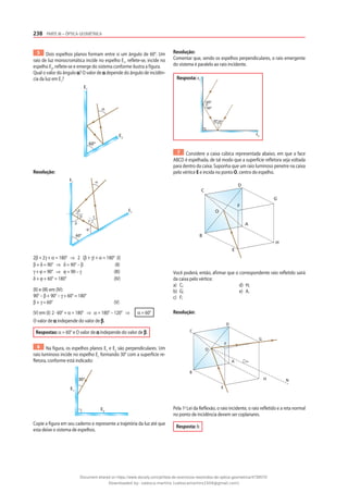 238 PARTE III – ÓPTICA GEOMÉTRICA
5 Dois espelhos planos formam entre si um ângulo de 60°. Um
raio de luz monocromática incide no espelho E1
, reflete-se, incide no
espelho E2
, reflete-se e emerge do sistema conforme ilustra a figura.
Qual o valor do ângulo α? O valor de α depende do ângulo de incidên-
cia da luz em E1
?
E1
α
60°
E2
Resolução:
E1 α
δ
ϕ
γ
γ
β
β
60°
E2
2β + 2γ + α = 180° ⇒ 2 (β + γ) + α = 180° (I)
β + δ = 90° ⇒ δ = 90° – β (II)
γ + ϕ = 90° ⇒ ϕ = 90 – γ (III)
δ + ϕ + 60° = 180° (IV)
(II) e (III) em (IV):
90° – β + 90° – γ + 60° = 180°
β + γ = 60° (V)
(V) em (I): 2 · 60° + α = 180° ⇒ α = 180° – 120° ⇒ α = 60°
O valor de α independe do valor de β.
Respostas: α = 60° e O valor de α independe do valor de β.
6 Na figura, os espelhos planos E1
e E2
são perpendiculares. Um
raio luminoso incide no espelho E1
formando 30° com a superfície re-
fletora, conforme está indicado:
E1
30°
E2
Copie a figura em seu caderno e represente a trajetória da luz até que
esta deixe o sistema de espelhos.
Resolução:
Comentar que, sendo os espelhos perpendiculares, o raio emergente
do sistema é paralelo ao raio incidente.
Resposta:
E2
E1
60°
60°
30° 30°
7 Considere a caixa cúbica representada abaixo, em que a face
ABCD é espelhada, de tal modo que a superfície refletora seja voltada
para dentro da caixa. Suponha que um raio luminoso penetre na caixa
pelo vértice E e incida no ponto O, centro do espelho.
C
D
G
H
E
B
O
F
A
Você poderá, então, afirmar que o correspondente raio refletido sairá
da caixa pelo vértice:
a) C; d) H;
b) G; e) A.
c) F;
Resolução:
C
D
G
H N
E
B
O
F
A
Pela 1a
Lei da Reflexão, o raio incidente, o raio refletido e a reta normal
no ponto de incidência devem ser coplanares.
Resposta: b
Document shared on https://www.docsity.com/pt/lista-de-exercicios-resolvidos-de-optica-geometrica/4739570/
Downloaded by: valesca-martins (valescamartins1504@gmail.com)
 
