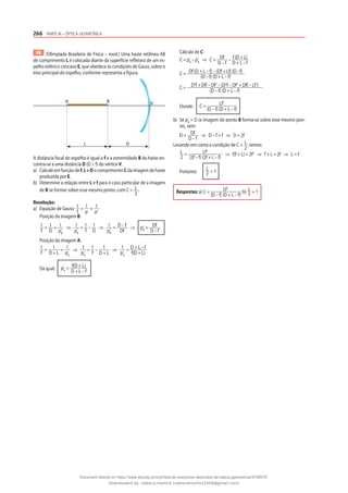 266 PARTE III – ÓPTICA GEOMÉTRICA
Cálculo de C:
C = p’B
– p’A
⇒ C = Df
D – f
– f (D + L)
D + L – f
C = Df (D + L – f) – (Df + Lf) (D –f)
(D – f) (D + L – f)
C = D2
f + Dfl – Df2
– (D2
f – Df2
+ Dfl – Lf2
)
(D – f) (D + L – f)
Donde: C = Lf2
(D – f) (D + L – f)
b) Se p’B
= D (a imagem do ponto B forma-se sobre esse mesmo pon-
to), vem:
D = Df
D – f
⇒ D – f = f ⇒ D = 2f
Levando em conta a condição de C = L
2
, temos:
L
2
= Lf2
(2f – f) (2f + L – f)
⇒ f(f + L) = 2f2
⇒ f + L = 2f ⇒ L = f
Portanto:
L
f
= 1
Respostas: a) C = Lf2
(D – f) (D + L – f)
; b) L
f
= 1
98 (Olimpíada Brasileira de Física – mod.) Uma haste retilínea AB
de comprimento L é colocada diante da superfície refletora de um es-
pelho esférico côncavo E, que obedece às condições de Gauss, sobre o
eixo principal do espelho, conforme representa a figura.
A B V
L D
A distância focal do espelho é igual a f e a extremidade B da haste en-
contra-se a uma distância D (D > f) do vértice V.
a) Calcule em função de f, L e D o comprimento C da imagem da haste
produzida por E.
b) Determine a relação entre L e f para o caso particular de a imagem
de B se formar sobre esse mesmo ponto, com C = L
2
.
Resolução:
a) Equação de Gauss: 1
f
= 1
p
+ 1
p’
Posição da imagem B:
1
f
= 1
D
+ 1
p’B
⇒ 1
p’B
= 1
f
– 1
D
⇒ 1
p’B
= D – f
Df
⇒ p’B
= Df
D – f
Posição da imagem A:
1
f
= 1
D + L
+ 1
p’A
⇒ 1
p’A
= 1
f
– 1
D + L
⇒ 1
p’A
= D + L – f
f(D + L)
Da qual: p’A
= f(D + L)
D + L – f
Document shared on https://www.docsity.com/pt/lista-de-exercicios-resolvidos-de-optica-geometrica/4739570/
Downloaded by: valesca-martins (valescamartins1504@gmail.com)
 