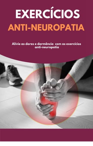 Alívie as dores e dormência com os exercícios
anti-neuropatia
ANTI-NEUROPATIA
EXERCÍCIOS
 