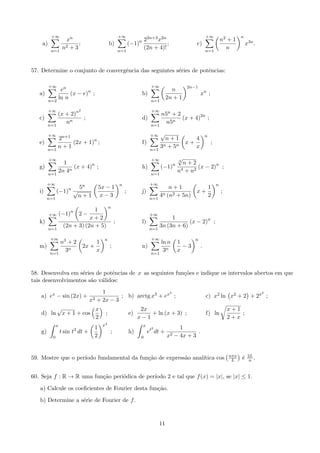 + 5 ; c) g (x) = ln 
 
8x4 + 2x2 
. 
5. Mostre que as func~oes que se seguem s~ao periodicas: 
a) f(x) = sen(4x) b) f(x) = tg(4x + 1) c) f(x) =  + cos(5x) 
6. Determine o domnio e a express~ao analtica de g  f e f  g, sendo: 
a) f (x) = 
p 
x e g (x) = 
1 
x2  1 
; b) f (x) = 
8 
: 
1 se x  0 
3 se x  0 
e g (x) = x3  1 ; 
c) f (x) = (x  1)2 e g (x) = 
p 
x ; d) f (x) = ln(x + 1) e g (x) = ex + 4 : 
7. Determine o valor das seguintes express~oes, considerando as restric~oes principais das func~oes trigo-nom 
etricas seno, co-seno, tangente e co-tangente: 
a) arcsen 
 
1 
2 
 
; b) arccos 
  
 
p 
3 
2 
! 
; 
c) arccotg 
p 
3 
 
 
 
6 
+ cos 
 
1 
2 
arctg 
 
5 
2 
 
; d) sen 
  
2 arccotg 
 
1 
2 
 
+ arcsen 
  
 
p 
2 
2 
!! 
: 
8. Escreva as seguintes identidades como express~oes algebricas em x, sendo x  0: 
a) cos (arctg x) + cosec 
 
arccos 
x 
2 
 
; b) sen 
 
arccotg 
 
1 
x 
 
+ cotg 
 
2 arccotg 
x 
2 
 
: 
1 
 