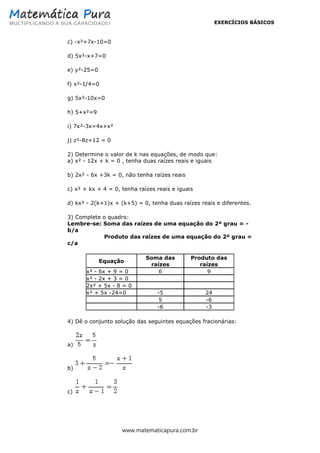 EXERCÍCIOS BÁSICOS
www.matematicapura.com.br
c) -x²+7x-10=0
d) 5x²-x+7=0
e) y²-25=0
f) x²-1/4=0
g) 5x²-10x=0
h) 5+x²=9
i) ...