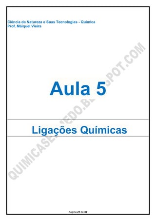 Página 27 de 42
Ciência da Natureza e Suas Tecnologias - Química
Prof. Máiquel Vieira
Aula 5
Ligações Químicas
 
