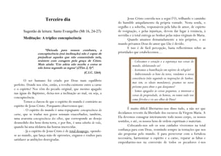 Terceiro dia                                          Jesus Cristo convida-nos a segui-l’O, trilhando o caminho
                                                                       do humilde aniquilamento da própria vontade. Nesta senda, o
                                                                       orgulho e a soberba, responsáveis pela falta de amor, de espírito
       Sugestão de leitura: Santo Evangelho (Mt 16, 24-27)             de resignação, e pelas injustiças, devem dar lugar à renúncia, à
                                                                       servidão e à total entrega ao Senhor pelas mãos virginais de Maria.
       Meditação: A tríplice concupiscência                                   Quando amamos demasiadamente a nós próprios, e ao
                                                                       mundo privamos Deus do amor que Lhe é devido.
                                                                              E isso é de fácil percepção, basta reflectirmos sobre as
                        “Deixada para nossos combates, a
                  concupiscência (má inclinação) não é capaz de        prioridades que estabelecemos…
                  prejudicar aqueles que não consentindo nela,
                  resistem com coragem pela graça de Cristo.                     - Colocamos o coração e a esperança nas coisas do
                  Mais ainda: „Um atleta não recebe a coroa se                   mundo, idolatrando-as?
                  não lutou segundo as regras‟ (2Tim 2, 5)”.
                                                                                 - Aceitamos a humilhação em espírito de religião?
                                                      (C.I.C. 1264)              - Ambicionando os bens da terra, vendemos a nossa
                                                                                 consciência (não seguindo as inspirações do Senhor,
        O ser humano foi criado por Deus num equilíbrio
                                                                                 mas sim, os ideais mundanos), pisamos no nosso
perfeito. Donde nos vêm, então, a revolta existente entre a carne
                                                                                 próximo para obter o que desejamos?
e o espírito? Nos vêm do pecado original, que mesmo apagado
                                                                                 - Somos apegados às coisas pequenas, a interesses e
nas águas do Baptismo, deixa-nos a inclinação ao mal, ou seja, a
                                                                                 coisas de propriedade, às honras, ou temos tudo isso
concupiscência.
                                                                                 como frívolos e vis aos olhos de Deus?
        Temos a clareza de que o espírito do mundo é contrário ao
espírito de Jesus Cristo. Porquanto observemos que:
        - O espírito do mundo é uma repugnante concupiscência da              É muito difícil libertarmo-nos disso tudo, a não ser que
carne, que se traduz nos gozos sensuais exacerbados; também,           decidamos revestir da liberdade dos escravos da Virgem Maria. A
uma avarenta concupiscência dos olhos, que corresponde ao desejo       Ela devemos consagrar inteiramente todo nosso corpo, os nossos
desmedido dos bens desta terra, e por fim, é uma soberba de vida,      sentidos, e até, os nossos bens de ordem espirituais e materiais.
quando há uma idolatria das honras imerecidas.                                Colocando-nos sob os seus cuidados viveremos na total
        - Já o espírito de Jesus Cristo é de total desapego, opondo-   confiança para com Deus, resistindo sempre às tentações que nos
se ao mundo, que lança mão de opressões, enganos e roubos para         são propostas pelo mundo. E para perseverar com a fortaleza
satisfazer as ambições desregradas.                                    necessária, harmonizar o espírito e a carne, reparar as faltas e
                                                                       empenharmo-nos na conversão de todos os pecadores é-nos
 
