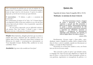 Toda a preocupação dos indivíduos gira em torno da satisfação dos seus                              Quinto dia
apetites carnais. A sensualidade é exacerbada. Os divertimentos mundanos
tomam um lugar central na vida das pessoas. O espírito de sacrifício é
desprezado e já não há mais leis morais que sejam obedecidas.                     Sugestão de leitura: Santo Evangelho (Mt 6, 19-33)
                                                                                  Meditação: As máximas de Jesus Cristo (I)
O materialismo – “O dinheiro, o poder e o consumismo são
reverenciados.”
Há o estabelecimento do domínio do “ter” sobre o “ser”. O homem despreza                           “As bem-aventuranças traçam a imagem
a sua dignidade de filho de Deus para estabelecer na sua vida uma louca                      de Cristo e descrevem a sua caridade,
correria objectivada pelo dinheiro e bens de propriedade, esquecendo-se                      exprimem a vocação dos fiéis associados a
das realidades eternas.                                                                      glória da sua Paixão e Ressurreição; iluminam
                                                                                             as acções e atitudes características da vida
        Por estas práticas supracitadas, que por infelicidade traduzem a                     cristã, são promessas paradoxais que sustentam
vida moderna, Deus Nosso Senhor, é colocado à parte, e torna-se                              a esperança nas tribulações, anunciam as
frequente entre nós, a velha praxe de se “incensar os ídolos”.                               bênçãos e recompensas já obscuramente
                                                                                             adquiridas pelos discípulos; são iniciadas na
                                                                                             vida da Virgem Maria e de todos os Santos.”
Oração: Maria Santíssima, obrigado pelas luzes que nos destes a                                                                   (C.I.C. 1717)
respeito das acções e intenções que são contrárias a Vós e ao
Espírito Santo de Deus. Queremos tomar firmes resoluções em                        Resolutamente, devemos seguir a Jesus pobre, casto,
libertar-nos do mundo e escravizarmo-nos amorosamente ao                   obediente, manso e humilde de coração, dócil a vontade do Pai,
Vosso Imaculado Coração. Bondosa Mãe, auxiliai-nos na nossa                cheio de fome e sede de santidade, opondo-nos directamente ao
caminhada. Ámen!                                                           maligno, a exemplo de Maria Santíssima.
                                                                                   Procuremos só os bens deste mundo se estes, nos forem
Jaculatória: Seja nossa vida escondida em Cristo Jesus!                    úteis aos deveres do nosso estado.

                                                                                  “Bem-aventurados os pobres de espírito”, que imitando a Jesus,
                                                                           se despojam das coisas da terra para adquirirem as riquezas do
                                                                           amor de Deus e os bens do Céu. Bem-aventurados seremos se,
                                                                           com paciência, suportarmos as consequências da pobreza e se
 