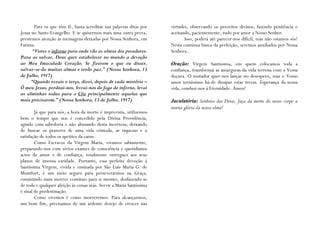 Para os que têm fé, basta acreditar nas palavras ditas por     virtudes, observando os preceitos divinos, fazendo penitência e
Jesus no Santo Evangelho. E se quisermos mais uma outra prova,        aceitando, pacientemente, tudo por amor a Nosso Senhor.
prestemos atenção às mensagens deixadas por Nossa Senhora, em                Isso, poderá até parecer-nos difícil, mas não estamos sós!
Fátima:                                                               Nesta contínua busca da perfeição, seremos auxiliados por Nossa
      “Vistes o inferno para onde vão as almas dos pecadores.         Senhora.
Para as salvar, Deus quer estabelecer no mundo a devoção
ao Meu Imaculado Coração. Se fizerem o que eu disser,                 Oração: Virgem Santíssima, em quem colocamos toda a
salvar-se-ão muitas almas e terão paz.” (Nossa Senhora, 13            confiança, transformai as amarguras da vida terrena com a Vossa
de Julho, 1917)                                                       doçura. O tentador quer-nos lançar no desespero, mas o Vosso
     “Quando rezais o terço, dizei, depois de cada mistério –         amor terníssimo há-de dissipar estas trevas. Esperança da nossa
Ó meu Jesus, perdoai-nos, livrai-nos do fogo do inferno, levai        vida, conduzi-nos à Eternidade. Ámen!
as alminhas todas para o Céu principalmente aquelas que
mais precisarem.” (Nossa Senhora, 13 de Julho, 1917)                  Jaculatória: Senhora das Dores, faça da morte do nosso corpo a
                                                                      eterna glória da nossa alma!
        Já que para nós, a hora da morte é imprevista, utilizemos
bem o tempo que nos é concedido pela Divina Providência,
agindo com sabedoria e não abusando desta incerteza; deixando
de buscar os prazeres de uma vida cómoda, as riquezas e a
satisfação de todos os apetites da carne.
        Como Escravos da Virgem Maria, vivamos sabiamente,
preparando-nos com sérios exames de consciência e quotidianos
actos de amor e de confiança, totalmente entregues aos seus
planos de imensa caridade. Portanto, essa perfeita devoção à
Santíssima Virgem, vivida e ensinada por São Luís Maria G. de
Montfort, é um meio seguro para perseverarmos na Graça,
consistindo num morrer contínuo para si mesmo, desfazendo-se
de toda e qualquer afeição às coisas más. Servir a Maria Santíssima
é sinal de predestinação.
        Como vivemos é como morreremos. Para alcançarmos,
um bom fim, precisamos de um ardente desejo de crescer nas
 