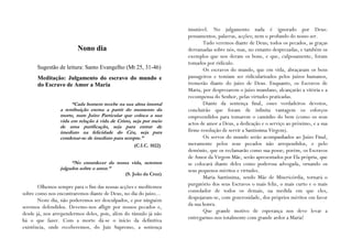 imutável. No julgamento nada é ignorado por Deus:
                                                                   pensamentos, palavras, acções; nem o profundo do nosso ser.
                                                                          Tudo veremos diante de Deus; todos os pecados, as graças
                         Nono dia                                  derramadas sobre nós, mas, no entanto desprezadas, e também os
                                                                   exemplos que nos deram os bons, e que, culposamente, foram
                                                                   tomados por ridículo.
      Sugestão de leitura: Santo Evangelho (Mt 25, 31-46)                 Os escravos do mundo, que em vida, abraçaram os bens
      Meditação: Julgamento do escravo do mundo e                  passageiros e temiam ser ridicularizados pelos juízos humanos,
      do Escravo de Amor a Maria                                   tremerão diante do juízo de Deus. Enquanto, os Escravos de
                                                                   Maria, por desprezarem o juízo mundano, alcançarão a vitória e a
                                                                   recompensa do Senhor, pelas virtudes praticadas.
                      “Cada homem recebe na sua alma imortal              Diante da sentença final, esses verdadeiros devotos,
                 a retribuição eterna a partir do momento da       concluirão que foram de infinita vantagem os esforços
                 morte, num Juízo Particular que coloca a sua      empreendidos para tomarem o caminho do bem (como os seus
                 vida em relação à vida de Cristo, seja por meio   actos de amor a Deus, a dedicação e o serviço ao próximo, e a sua
                 de uma purificação, seja para entrar de
                 imediato na felicidade do Céu, seja para          firme resolução de servir a Santíssima Virgem).
                 condenar-se de imediato para sempre.”                    Os servos do mundo serão acompanhados ao Juízo Final,
                                                   (C.I.C. 1022)   meramente pelos seus pecados não arrependidos, e pelo
                                                                   demónio, que os reclamarão como sua posse; porém, os Escravos
                                                                   de Amor da Virgem Mãe, serão apresentados por Ela própria, que
                      “No entardecer da nossa vida, seremos        se colocará diante deles como poderosa advogada, ornando os
                 julgados sobre o amor.”                           seus pequenos méritos e virtudes.
                                               (S. João da Cruz)
                                                                          Maria Santíssima, sendo Mãe de Misericórdia, tornará o
       Olhemos sempre para o fim das nossas acções e meditemos     purgatório dos seus Escravos o mais feliz, o mais curto e o mais
sobre como nos encontraremos diante de Deus, no dia do juízo...    consolador de todos os demais, na medida em que eles,
       Neste dia, não poderemos ser desculpados, e por ninguém     despojaram-se, com generosidade, dos próprios méritos em favor
seremos defendidos. Devemo-nos afligir por nossos pecados e,       da sua honra.
desde já, nos arrependermos deles, pois, além do túmulo já não            Que grande motivo de esperança nos deve levar a
há o que fazer. Com a morte dá-se o início da definitiva           entregarmo-nos totalmente com grande ardor a Maria!
existência, onde receberemos, do Juiz Supremo, a sentença
 