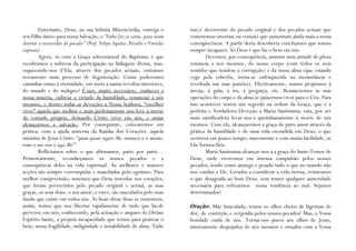 Entretanto, Deus, na sua Infinita Misericórdia, entrega o           isso,é decorrente do pecado original e dos pecados actuais que
seu Filho único para nossa Salvação, o “Verbo faz-se carne, para assim       cometemos (mortais ou veniais) que aumentam ainda mais a nossa
destruir a escravidão do pecado.” (Prof. Felipe Aquino, Pecados e Virtudes   concupiscência. A partir desta descoberta concluamos que somos
capitais).                                                                   sempre incapazes. Só Deus é que faz o bem em nós.
         Agora, só com a Graça sobrenatural do Baptismo é que                       Devemos, por consequência, assumir uma atitude de plena
recobramos a nobreza da participação na linhagem divina, mas,                renúncia a nós mesmos, do nosso corpo (com todos os seus
esquecendo-nos d’Ela, através dos pecados actuais, entramos                  sentidos que tendem a corrupção) e da nossa alma (que estando
novamente num processo de degeneração. Como poderemos                        cega pela soberba, torna-se enfraquecida na inconstância e
caminhar rumo à eternidade, em meio a tantas revoltas interiores,            revoltada nas suas paixões). Efectivamente, somos propensos à
do mundo e do maligno? É-nos, muito necessário, conhecer a                   inveja, à gula, à ira, à preguiça, etc. Renunciemos às más
nossa miséria, cultivar a virtude da humildade, renunciar a nós              operações do corpo e da alma se quisermos viver para o Céu. Para
mesmos, e dentre todas as devoções a Nossa Senhora, “escolher                isso acontecer temos um segredo na ordem da Graça, que é a
viver” aquela que melhor e mais perfeitamente nos leve à morte               perfeita e Verdadeira Devoção a Maria Santíssima; esta, por ser
da vontade própria, deixando Cristo viver em nós, e assim                    mais santificadora levar-nos-á quotidianamente à morte de nós
alcançarmos a salvação. Por conseguinte, colocaremos em                      mesmos. Com ela, alcançaremos a graça do puro amor através da
prática, com a ajuda materna da Rainha dos Corações, aquela                  prática da humildade e de uma vida escondida em Deus, o que
máxima de Jesus Cristo: “quem quiser seguir-Me, renuncie a si mesmo,         ocorrerá em pouco tempo, suavemente e com muita facilidade, se
tome a sua cruz e siga-Me!”                                                  Lhe formos fiéis.
         Reflictamos sobre o que afirmamos, parte por parte…                        Maria Santíssima alcançar-nos-á a graça do Santo Temor de
Primeiramente, reconheçamos os nossos pecados e a                            Deus, onde viveremos em intensa compulsão pelos nossos
consequência deles na vida espiritual. As melhores e maiores                 pecados, tendo como amargo e pesado tudo o que no mundo não
acções são sempre corrompidas e manchadas pelo egoísmo. Para                 nos conduz a Ele. Levados a considerar a vida eterna, evitaremos
melhor compreensão, notemos que Deus introduz nos corações,                  o que desagrada ao bom Deus, sem temer qualquer austeridade
que foram pervertidos pelo pecado original e actual, as suas                 necessária para refrearmos nossa tendência ao mal. Sejamos
graças, os seus dons, o seu amor; e estes, são maculados pelo mau            determinados!
fundo que existe em todos nós. As boas obras disso se ressentem;
assim, temos que nos libertar rapidamente de tudo que há-de                  Oração: Mãe Imaculada, temos os olhos cheios de lágrimas de
perverso em nós; conhecendo, pela actuação e amparo do Divino                dor, de contrição e vergonha pelos nossos pecados! Mas, a Vossa
Espírito Santo, a própria incapacidade que temos para praticar o             bondade cuida de nós. Tornai-nos puros aos olhos de Jesus,
bem, nossa fragilidade, indignidade e instabilidade de alma. Tudo            inteiramente despojados de nós mesmos e ornados com a Vossa
 