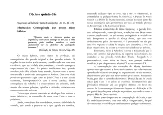 Décimo quinto dia                                 recusando qualquer tipo de cruz, seja a dor, o sofrimento, as
                                                                    austeridades ou qualquer forma de penitência. A Paixão de Nosso
                                                                    Senhor e as Dores de Maria Santíssima deixam de fazer parte das
      Sugestão de leitura: Santo Evangelho (Jo 13, 21-35)           nossas meditações para preferirmos ater-nos ao triunfo glorioso
                                                                    da Ressurreição e da Ascensão de Jesus.
      Meditação: Consequência dos nossos maus                               Estamos acometidos de várias fraquezas; o pecado fere-
      hábitos                                                       nos, enfraquecendo, como já vimos, as relações com Deus e com
                                                                    o outro; arrefecendo, ou até mesmo, extinguindo a caridade em
                       “Quanto mais o homem quiser ser
                 espiritual, tanto mais amarga se lhe fará a vida   nós. Busquemos o auxílio da Graça divina, que nos vem
                 presente, pois melhor conhece e mais               ordinariamente pelos Sacramentos, e é preservada em nós por
                 claramente vê os defeitos da corrupção             uma vida vigilante e cheia de oração; caso contrário, a vida de
                 humana.”                                           Deus em nós deixa de existir e podemo-nos condenar ao inferno.
                            (Imitação de Cristo Livro I, Cap. 22)           Entretanto, fiéis à Sabedoria Eterna e Encarnada que é
                                                                    Jesus, não cairemos na ignorância, na cegueira ou na loucura, no
        Os maus hábitos, como frutos de perdição, são               escândalo e no pecado. Sendo-Lhe dóceis, desejando-A e
consequências do pecado original e dos pecados actuais. O           procurando-A, com todas as forças, sem poupar nenhum
orgulho faz-nos voltar a nós mesmos, considerando-nos com uma       sacrifício, é que chegaremos a adquiri-l’A e/ou conservá-l’A.
excelência, que na verdade não possuímos, trazendo consigo o                A contemplação dos exemplos de Maria Santíssima
esquecimento de Deus. Na prática verificamos isso, quando           aparece-nos agora como a forma mais acertada de colhermos um
envoltos pela falsa ciência deste mundo, ficamos com a mente        aprendizado eficaz no que tange ao esquecimento de nós mesmos,
obscurecida e assim não enxergamos o Senhor. Com este vício         simplesmente por que nos motivaremos pelo amor. Busquemos
pernicioso passamos a agir como se Jesus Cristo e a sua Lei não     Maria, pois Ela é o caminho do retorno a Deus; Ela não foi criada
existissem, desrespeitando-Os com a nossa conduta. Outra            senão para Deus e o amou ao extremo, mostrando-nos que
consequência da soberba é o esquecimento do próximo, onde           precisamos renunciar até aos próprios direitos em favor dos
através das nossas palavras, opiniões e atitudes, colocamo-nos      outros. Se A amarmos perfeitamente faremos da dedicação a Ela
como o centro do universo.                                          um grande impulso para a doação ao próximo, servindo-o como a
        Tudo o que vimos é contrário ao ideal que deve nortear a    própria Mãe do Céu o serviria.
nossa existência: «a comunhão de amor com Deus e com o                      Outro ponto importante na contemplação de Maria, é que
próximo».                                                           Ela também nos mostra, com a sua vida, a coragem cristã, da qual
        Ainda,como fruto dos maus hábitos, temos a debilidade da    devemos estar revestidos para enfrentarmos qualquer sofrimento.
vontade, que tende a procurar só o que agrada aos sentidos,
 
