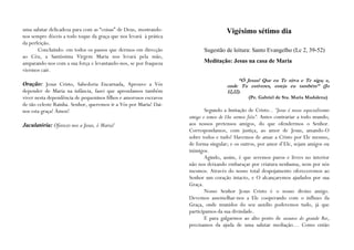 uma salutar delicadeza para com as “coisas” de Deus, mostrando-                      Vigésimo sétimo dia
nos sempre dóceis a todo toque da graça que nos levará à prática
da perfeição.
       Concluindo: em todos os passos que dermos em direcção              Sugestão de leitura: Santo Evangelho (Lc 2, 39-52)
ao Céu, a Santíssima Virgem Maria nos levará pela mão,
amparando-nos com a sua força e levantando-nos, se por fraqueza           Meditação: Jesus na casa de Maria
viermos cair.
                                                                                           “Ó Jesus! Que eu Te sirva e Te siga; e,
Oração: Jesus Cristo, Sabedoria Encarnada, Aprouve a Vós                             onde Tu estiveres, esteja eu também” (Jo
depender de Maria na infância, fazei que aprendamos também                           12,22).
viver nesta dependência de pequeninos filhos e amorosos escravos                               (Pe. Gabriel de Sta. Maria Madalena)
de tão celeste Rainha. Senhor, queremos ir a Vós por Maria! Dai-
nos esta graça! Ámen!                                                     Segundo a Imitação de Cristo... “Jesus é nosso especialíssimo
                                                                   amigo e temos de Lhe sermos fiéis”. Antes contrariar a todo mundo;
Jaculatória: Oferecei-nos a Jesus, ó Maria!                        aos nossos pretensos amigos, do que ofendermos o Senhor.
                                                                   Correspondamos, com justiça, ao amor de Jesus, amando-O
                                                                   sobre todos e tudo! Havemos de amar a Cristo por Ele mesmo,
                                                                   de forma singular; e os outros, por amor d’Ele, sejam amigos ou
                                                                   inimigos.
                                                                          Agindo, assim, é que seremos puros e livres no interior
                                                                   não nos deixando embaraçar por criatura nenhuma, nem por nós
                                                                   mesmos. Através do nosso total despojamento ofereceremos ao
                                                                   Senhor um coração intacto, e O alcançaremos ajudados por sua
                                                                   Graça.
                                                                          Nosso Senhor Jesus Cristo é o nosso divino amigo.
                                                                   Devemos assemelhar-nos a Ele cooperando com o influxo da
                                                                   Graça, onde munidos do seu auxílio poderemos tudo, já que
                                                                   participamos da sua divindade.
                                                                          E para galgarmos ao alto posto de arautos do grande Rei,
                                                                   precisamos da ajuda de uma salutar mediação… Como então
 