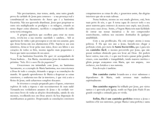 Não precisaríamos, mas temos, ainda, uma outra grande       conquistaremos as coisas do alto, e gozaremos assim, das alegrias
prova da caridade de Jesus para connosco – a sua presença real e    interiores que são as mais valiosas.
consubstancial no Sacramento do Amor que é a Santíssima                     Nossa Senhora, mesmo no seu estado glorioso, está, bem
Eucaristia. Não nos querendo abandonar, Jesus quer perpetuar-se     mais perto de nós, o que A torna capaz de exercer todo o seu
entre nós multiplicando os prodígios e os milagres, estando ao      amor materno para connosco da maneira mais ampla, mais fecunda,
nosso dispor como alimento, sacrifício e companheiro de exílio      mais terna e mais divina. Assim, a Virgem Maria tem mais facilidade
nesta terra estrangeira.                                            de entrar nas nossas iniciativas e de nos compreender
        A própria aparência que escolheu para estar no nosso        sensivelmente, embora nos encontre destituídos de qualquer
meio, revela-nos a sua enorme suavidade e candura... Sob as         amabilidade.
aparências de vinho e pão preocupou-se em não nos assustar, para            Com a sua predilecção, Ela está sempre atenta à nossa
que dessa forma não nos afastássemos d’Ele. Sujeita-se aos seus     pobreza. É Ela que nos une a Jesus, fazendo-nos chegar à
ministros, deixa-se levar pelas suas mãos; desce aos lábios e aos   perfeição cristã, por meio da Santa Escravidão, que é para nós
corações de todos os fiéis, mesmo àqueles mais pequeninos e         um caminho fácil, o mesmo percorrido por Jesus, que não
fracos que tanto necessitam do seu amor.                            possui nenhum obstáculo para nos levar até Deus. Até poderá
        E na Santíssima Eucaristia Ele quer vir acompanhado de      haver outros, mas este, é o que nos levará a passar pelas grandes
Nossa Senhora… Em Maria, encontramos Jesus da maneira mais          cruzes, com suavidade e tranquilidade, tendo maiores méritos e
próxima. “Nela, Ele é o suave Pão dos pequeninos!”                  glória porque avançamos com Maria, que nos ampara, nos
        Cresceremos em intimidade com Jesus, no Santíssimo          esclarece, nos fortalece e nos sustenta.
Sacramento, se a exemplo de Maria Santíssima, nos convertermos              Esta devoção é também:
a Deus de todo o coração, deixando o apego e as consolações do
mundo. Só quando aprendermos de Maria a desprezar as coisas                 Um caminho curto: levando-nos a viver submissos e
exteriores, e soubermo-nos dar às interiores, é que virá a nós o    dependentes de Maria, onde seremos mais maduros
Reino de Jesus, onde acharemos completo descanso.                   espiritualmente.
        Se tivermos o coração preparado para o Esposo, estaremos
repletos de toda a riqueza e não necessitaremos de mais nada!              Um caminho seguro: foi trilhado por Jesus, por vários
Tornando-nos verdadeiros amantes de Jesus e da verdade ver-         santos e é aprovada pela Igreja, tendo no Papa João Paulo II um
nos-emos livres de todas as afeições desordenadas, saindo de nós    grande exemplo e estímulo para ser vivida.
mesmos, recolhendo-nos em Deus através da boa disposição de
mortificarmos as paixões. Desprezando as consolações exteriores          Enfim, Ela é um caminho perfeito: iremos a Jesus e
                                                                    também a Ele nos uniremos, porque Maria é uma perfeita e santa
 