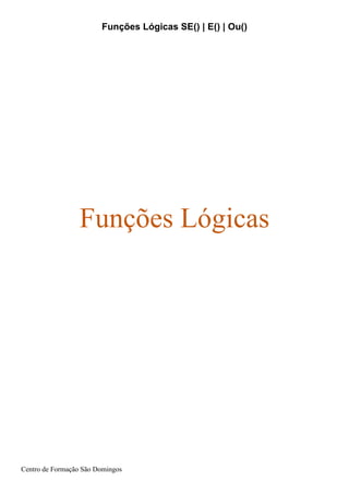 Funções Lógicas SE() | E() | Ou()
Centro de Formação São Domingos
Funções Lógicas
 