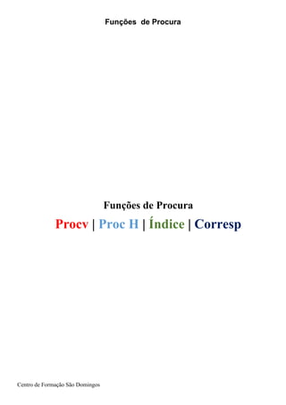 Funções de Procura
Centro de Formação São Domingos
Funções de Procura
Procv | Proc H | Índice | Corresp
 