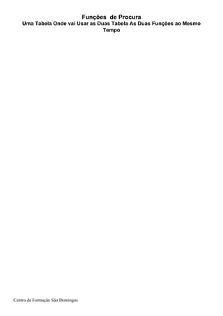 Funções de Procura
Centro de Formação São Domingos
Uma Tabela Onde vai Usar as Duas Tabela As Duas Funções ao Mesmo
Tempo
 