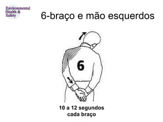 6-braço e mão esquerdos 10 a 12 segundos cada braço 
