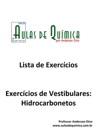 Lista de Exercícios
Exercícios de Vestibulares:
Hidrocarbonetos
Professor Anderson Dino
www.aulasdequimica.com.br
 