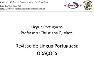 Língua Portuguesa
Professora: Christiane Queiroz
Revisão de Língua Portuguesa
ORAÇÕES
 