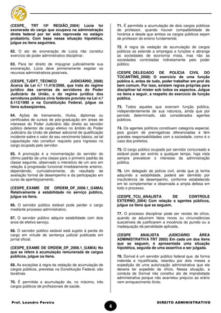 (CESPE_ TRT 10ª REGIÃO_2004) Lúcia foi                          71. É permitida a acumulação de dois cargos públicos
exonerada do cargo que ocupava na administração                 de professor, quando houver compatibilidade de
direta federal por ter sido reprovada no estágio                horários e desde que ambos os cargos públicos sejam
probatório. Com base nessa situação hipotética,                 de professor do ensino fundamental.
julgue os itens seguintes.
                                                                72. A regra da vedação de acumulação de cargos
62. O ato de exoneração de Lúcia não constitui                  públicos se estende a empregos e funções e abrange
exercício de poder administrativo disciplinar.                  as sociedades de economia mista, mas não as
                                                                sociedades controladas indiretamente pelo poder
63. Para ter direito de impugnar judicialmente sua              público.
exoneração, Lúcia deve primeiramente esgotar os
recursos administrativos possíveis.                             (CESPE_DELEGADO DE POLÍCIA CIVIL DO
                                                                TOCANTINS_2008) O exercício de uma função
(CESPE_TJDFT_TÉCNICO              JUDICIÁRIO_2008)              pública é, antes de tudo, poder trabalhar em prol do
Acerca da Lei n.º 11.416/2006, que trata do regime              bem comum. Por isso, existem regras próprias para
jurídico das carreiras de servidores do Poder                   disciplinar tal mister sob todos os aspectos. Julgue
Judiciário da União, e do regime jurídico dos                   os itens a seguir, a respeito do exercício de função
servidores públicos civis federais previsto na Lei n.º          pública.
8.112/1990 e na Constituição Federal, julgue os
itens subseqüentes.                                             73. Todos aqueles que exercem função pública,
                                                                independentemente de sua natureza, ainda que por
64. Ações de treinamento, títulos, diplomas ou                  período determinado, são considerados agentes
certificados de cursos de pós-graduação em áreas de             públicos.
interesse do Poder Judiciário dão direito ao servidor
público detentor de cargo efetivo no âmbito do Poder            74. Os agentes políticos constituem categoria especial,
Judiciário da União de pleitear adicional de qualificação       pois gozam de prerrogativas diferenciadas e têm
incidente sobre o valor do seu vencimento básico, se tal        grandes responsabilidades com a sociedade, como é o
capacitação não constituir requisito para ingresso no           caso dos prefeitos.
cargo ocupado pelo servidor.
                                                                75. O cargo público ocupado por servidor concursado e
65. A promoção é a movimentação do servidor do                  estável pode ser extinto a qualquer tempo, haja vista
último padrão de uma classe para o primeiro padrão da           sempre prevalecer o interesse da administração
classe seguinte, observado o interstício de um ano em           pública.
relação à progressão funcional imediatamente anterior,
dependendo, cumulativamente, do resultado de                    76. Um delegado de polícia civil, ainda que já tenha
avaliação formal de desempenho e da participação em             adquirido a estabilidade, poderá ser demitido por
curso de aperfeiçoamento.                                       insuficiência de desempenho, conforme estabelecido
                                                                em lei complementar e observada a ampla defesa em
(CESPE_EXAME DE ORDEM_DF_2008.1_GAMA)                           todo o processo.
Relativamente à estabilidade no serviço público,
julgue os itens.                                                (CESPE_TCU_ANALISTA            DE CONTROLE
                                                                EXTERNO_2004) Com relação a agentes públicos,
66. O servidor público estável pode perder o cargo              julgue os itens que se seguem.
mediante processo administrativo.
                                                                77. O processo disciplinar pode ser revisto de ofício,
67. O servidor público adquire estabilidade com dois            quando se aduzirem fatos novos ou circunstâncias
anos de efetivo serviço.                                        suscetíveis de justificarem a inocência do punido ou a
                                                                inadequação da penalidade aplicada.
68. O servidor público estável está sujeito à perda do
cargo em virtude de sentença judicial publicada em              (CESPE        ANALISTA      JUDICIÁRIO         ÁREA
jornal oficial.                                                 ADMINISTRATIVA TRT 2005) Em cada um dos itens
                                                                que se seguem, é apresentada uma situação
(CESPE_EXAME DE ORDEM_DF_2008.1_GAMA) No                        hipotética, seguida de uma assertiva a ser julgada.
que se refere à acumulação remunerada de cargos
públicos, julgue os itens.                                      78. Dorival é um servidor público federal que, de forma
                                                                indevida e injustificada, retardou por dois meses a
69. As exceções à regra da vedação de acumulação de             expedição de uma autorização administrativa que ele
cargos públicos, previstas na Constituição Federal, são         deveria ter expedido de ofício. Nessa situação, a
taxativas.                                                      conduta de Dorival não constitui ato de improbidade
                                                                administrativa porque não acarretou prejuízo ao erário
70. É permitida a acumulação de, no máximo, três                nem enriquecimento ilícito.
cargos públicos de profissionais de saúde.



Prof. Leandro Pereira                                                                  DIREITO ADMINISTRATIVO
                                                            4
 