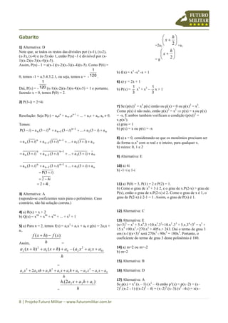 8 | Projeto Futuro Militar – www.futuromilitar.com.br
Gabarito
1) Alternativa: D
Note que, se todos os restos das divisões por (x-1), (x-2),
(x-3), (x-4) e (x-5) são 1, então P(x) -1 é divisível por (x-
1)(x-2)(x-3)(x-4)(x-5).
Assim, P(x) - 1 = a(x-1)(x-2)(x-3)(x-4)(x-5). Como P(6) =
0, temos -1 = a.5.4.3.2.1, ou seja, temos a = - 120
1
.
Daí, P(x) = - 120
1
(x-1)(x-2)(x-3)(x-4)(x-5) + 1 e portanto,
fazendo x = 0, temos P(0) = 2.
2) P(3-i) = 2+4i
Resolução: Seja P(x) = anxn
+ a-n-1xn-1
+ ... + a1x + ao, an  0.
Temos:
o1
1n
1n
n
n a)3(a...)3(a)3(a)3(P  
 iiii
o1
1n
1n
n
n a)3(a...)3(a)3(a  
 iii
o1
1n
1n
n
n a)3(a...)3(a)3(a 

 iii
o1
1n
1n
n
n a)3(a...)3(a)3(a  
 iii
)3(P i
i42 
i42 .
3) Alternativa: A
(supondo-se coeficientes reais para o polinômio. Caso
contrário, não há solução correta.)
4) a) R(x) = x + 2
b) Q(x) = x98
+ x96
+ x94
+ ... + x2
+ 1
5) a) Para n = 2, temos f(x) = a2x2
+ a1x + a0 e g(x) = 2a2x +
a1.
Assim, h
xfhxf )()( 
=
h
axaxaahxahxa )01
2
201
2
2 ()()( 
=
h
axaxaahaxahaxhaxa 01
2
2011
2
22
2
2 2 
= h
ahaxah )2.( 122 
=2a2







2
h
x
+a1
= g







2
h
x
b) f(x) = x3
-x2
-x + 1
6) a) y = 2x + 1
b) P(x) =
3
1
x3
+ x2
–
3
1
x + 1
7) Se (p(x))3
= x2
.p(x) então ou p(x) = 0 ou p(x)2
= x2
.
Como p(x) é não nulo, então p(x)2
= x2
 p(x) = x ou p(x)
= -x. E ambos também verificam a condição (p(x))3
=
x.p(x2
).
a) grau = 1
b) p(x) = x ou p(x) = -x
8) a) a = 0, considerando-se que os monômios precisam ser
da forma .xn
com  real e n inteiro, para qualquer x.
b) raízes: 0, 1 e 2
9) Alternativa: E
10) a) 4i
b) -1+i e 1-i
11) a) P(0) = 3, P(1) = 2 e P(2) = 1.
b) Como o grau de x2
+ 3 é 2, e o grau de x.P(2-x) > grau de
P(x), então o grau de x.P(2-x) é 2. Como o grau de x é 1, o
grau de P(2-x) é 2-1 = 1. Assim, o grau de P(x) é 1.
12) Alternativa: C
13) Alternativa: E
(x+3)5
= x5
+ 5.x4
.3 +10.x3
.32
+10.x2
.33
+ 5.x.34
+35
= x5
+
15.x4
+90.x3
.+270.x2
+ 405x.+ 243. Daí o termo de grau 3
em (x-1)(x+3)5
será 270x3
- 90x3
= 180x3
. Portanto, o
coeficiente do termo de grau 3 deste polinômio é 180.
14) a) m=2 ou m=-2
b) m=2
15) Alternativa: B
16) Alternativa: D
17) Alternativa: A
Se p(x) = x2
.(x – 1) (x2
– 4) então p’(x) = p(x–2) = (x–
2)2
.(x-2 - 1) ((x-2)2
– 4) = (x–2)2
.(x–3).(x2
–4x) = x(x–
 
