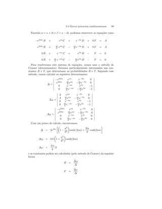3.4 Outros potenciais unidimensionais 89 
Fazendo α = κ + ik e β = κ − ik, podemos reescrever as equações como 
−e2ika B + eαaC + e−βa D + 0F = A 
e2ika B + iκ 
k eαa C − iκ 
k e−βa D + 0F = A 
0 B + e−αa C + eβa D − F = 0 
0 B + iκ 
k e−αa C − iκ 
k eβa D − F = 0 
Para resolvermos este sistema de equações, vamos usar o método de 
Cramer (determinantes). Estamos particularmente interessados nas con-stantes 
B e F, que determinam as probabilidades R e T. Seguindo esse 
método, vamos calcular os seguintes determinantes: 
Δ = 
¯¯¯¯¯¯¯¯ 
−e2ika eαa e−βa 0 
e2ika iκ 
k eαa −iκ 
k e−βa 0 
0 e−αa eβa −1 
0 iκ 
k e−αa −iκ 
k eβa −1 
¯¯¯¯¯¯¯¯ 
ΔB = 
¯¯¯¯¯¯¯¯ 
A eαa e−βa 0 
A iκ 
k eαa −iκ 
k e−βa 0 
0 e−αa eβa −1 
0 iκ 
k e−αa −iκ 
k eβa −1 
¯¯¯¯¯¯¯¯ 
ΔF = 
¯¯¯¯¯¯¯¯ 
−e2ika eαa e−βa A 
e2ika iκ 
k eαa −iκ 
k e−βa A 
0 e−αa eβa 0 
0 iκ 
k e−αa −iκ 
k eβa 0 
¯¯¯¯¯¯¯¯ 
Com um pouco de cálculo, encontramos: 
Δ = 2eika 
·μ 
1 − 
κ2 
k2 
¶ 
senh (2κa) + 
2iκ 
k 
¸ 
cosh(2κa) 
ΔB = 2A 
μ 
1 + 
κ2 
k2 
¶ 
senh(2κa) 
ΔF = 
4iκ 
k 
A 
e as constantes podem ser calculadas (pelo método de Cramer) da seguinte 
forma 
B = 
ΔB 
Δ 
F = 
ΔF 
Δ 
 