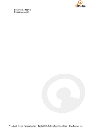 Seguros da fábrica
      Imposto predial




Prof. José Jayme Moraes Junior – Contabilidade Geral em Exercícios – Div. Bancas 26
 