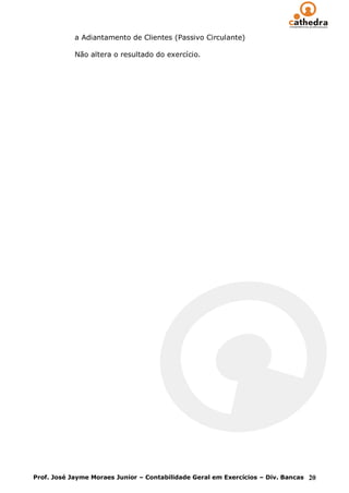 a Adiantamento de Clientes (Passivo Circulante)

            Não altera o resultado do exercício.




Prof. José Jayme Moraes Junior – Contabilidade Geral em Exercícios – Div. Bancas 20
 