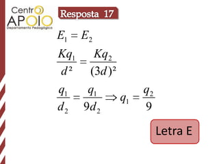 E1   E2
Kq1 Kq2
 d ² (3d )²
q1   q1          q2
            q1
d 2 9d 2         9

                      Letra E
 