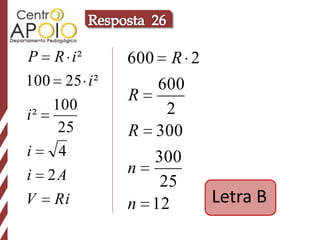 P R i²       600    R 2
100 25 i ²        600
             R
   100             2
i²
    25       R   300
i   4            300
i 2A         n
                  25
V Ri         n   12     Letra B
 