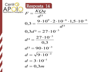 KQq
F
       d²
       9 109 2 10 6 1,5 10   6
0,3
                 d²
0,3d ²   27 10 3
                3
     27 10
d²
       0,3
                3
d²   90 10
                2
d     9 10
            1
d    3 10
d    0,3m
 