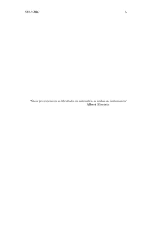 ´
SUMARIO                                                                         5




  “N˜o se preocupem com as diﬁculdades em matem´tica, as minhas s˜o muito maiores”
    a                                          a                 a
                                                Albert Einstein
 
