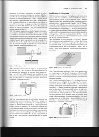 Capítulo 14 Mecânica dos fluidos

medida que o ar formava redemoinhos no sentido do olho, o
momento angular permanecia praticamente constante, a) Estime a
velocidade do vento na periferia do furacão, b) Estime a diferença
de pressão na superfície terrestre entre o olho e a periferia do furacão. (Sugestão: Consulte a Tabela 14.1.) Onde a pressão é maior?
c) Se a energia cinética do ar em redemoinho no olho pudesse ser
convertida totalmente em energia potencial gravitacional, até que
altura o ar se elevaria? d) Na realidade, o ar no olho se eleva até
altitudes de diversos quilómetros. Como você concilia esse fato
com sua resposta do item (c)?
14,91 Dois grandes tanques abertos Ac F (Figura 14.44) contêm o
mesmo líquido. Um tubo horizontal BCD, que tem uma constrição
C e é aberto ao ar no ponto D, sai da base do tanque A, e um tubo
vertical E parte da constrição C e mergulha no líquido do tanque F.
Suponha um escoamento com linhas de corrente e despreze a viscosidade. Sabendo que a área da seção reta da constrição C é a
metade da área em D e que D está a uma distância h abaixo do
nível do líquido no tanque A, até que altura h o líquido subirá no
tubo £ ? Expresse sua resposta em termos de h.
{

2

A
B

n <

101

Problemas desafiadores
14.94 Uma pedra com massa m = 3,0 kg é pendurada no teto de um
elevador com uma corda leve. A pedra está totalmente imersa na
água de um balde apoiado no piso do elevador, porém a pedra não
toca nem o fundo nem as paredes do balde, a) Quando o elevador
está em repouso, a tensão na corda é igual a 21,0 N . Calcule o
volume da pedra, b) Deduza uma expressão para a tensão na corda
quando o elevador está subindo com uma aceleração constante a.
Calcule a tensão na corda quando a = 2,50 m/s de baixo para cima.
c) Deduza uma expressão para a tensão na corda quando o elevador
está descendo com uma aceleração constante a. Calcule a tensão na
corda quando a = 2,50 m/s de cima para baixo, d) Qual é a tensão
na corda quando o elevador está em queda livre com uma aceleração de cima para baixo igual a gl
2

2

3

14.95 Suponha que um bloco de isopor, p = 180 kg/m , seja mantido totalmente submerso na água (Figura 14.46). a) Qual é a tensão na corda? Faça o cálculo usando o princípio de Arquimedes, b)
Use a fórmula P = P + pgh para calcular diretamente a força exercida pela água sobre as duas faces inclinadas e sobre a base do
isopor; a seguir mostre que a soma vetorial dessas forças é a força
de empuxo.
0

" °

E

h

2

F

Figura 14.44

Corda

Problema 14.91.

14.92 O tubo horizontal mostrado na Figura 14.45 apresenta seção
reta com área igual a 40,0 cm em sua parte mais larga e 10,0 cm
em sua constrição. A água flui no tubo, e a vazão volumétrica é
igual a 6,0 x 10" m /s (6,0 L/s). Calcule a) a velocidade do escoamento na parte mais larga e na constrição; b) a diferença de pressão
entre essas duas partes; c) a diferença de altura entre os dois níveis
do mercúrio existente no tubo em U.
2

3

2

3

40,0 cm

10,0 cm

2

2

f

—~^>-_
-

+
h

Figura 14.45 Problema 14.92.

14.93 Um líquido escoando por um tubo vertical apresenta uma
forma definida durante o escoamento. Para obter a equação para
essa forma, suponha que o líquido esteja em queda livre quando sai
do tubo. No exato momento em que ele sai, o líquido possui velocidade D e o raio da corrente é r . a) Encontre uma expressão para
a velocidade do líquido em função da distância y de sua queda.
Combinando essa relação com a da continuidade, ache uma expressão para o raio da corrente em função de y. b) Se a água escoa de
um tubo vertical com velocidade de 1,20 m/s, a que distância da
saída do tubo o raio será igual à metade do seu valor na corrente
original?
0

Problema desafiador 14.95.

Figura 14.46

14.96 Um grande tanque de diâmetro D está aberto para a atmosfera e contém água até uma altura H. Um pequeno orifício com diâmetro d (d « D) é feito na base do tanque. Desprezando qualquer
efeito da viscosidade, calcule o tempo necessário para drenar completamente o tanque.
14.97 Um sifão, mostrado na Figura 14.47, é um dispositivo conveniente para remover o líquido de um recipiente. Para efetuar o
escoamento, devemos encher completamente o tubo com líquido.
Suponha que o líquido possua densidade p e que a pressão atmosférica seja P . Suponha que a seção reta do tubo seja a mesma em
todas as suas partes, a) Se a extremidade inferior do sifão está a
uma distância h abaixo da superfície do líquido no recipiente, qual
é a velocidade do líquido quando ele sai pela extremidade inferior
do sifão? (Suponha que o recipiente tenha um diâmetro muito
grande, e despreze qualquer efeito da viscosidade.) b) Uma característica curiosa de um sifão é que o líquido inicialmente sobe no
tubo. Qual é a altura máxima H que o ponto mais alto do tubo pode
ter para que o escoamento ainda ocorra?
alm

0

Figura 14.47

Problema desafiador 14.97.

 
