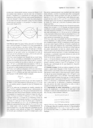 Capítulo 15 Ondas mecânicas

revelam que o deslocamento máximo ocorreu nos flashes 1 e 5,
sem nenhum outro máximo no intervalo entre eles. a) Calcule o
período, a frequência e o comprimento de onda para as ondas
progressivas nessa corda, b) Em que modo normal (harmónico) a
corda está vibrando? c) Qual é a velocidade das ondas progressivas na corda? d) Com que velocidade o ponto P se move quando
a corda está na (i) posição 1 e (ii) posição 3? e) Qual é a massa
dessa corda? (Seção 15.3).
P

Figura 15.39 Problema 15.68.

15.69 Nós no varal. Seu primo Tobias está outra vez brincando
com o varal do Exemplo 15.2 (Seção 15.3). Uma extremidade da
corda do varal está presa a um poste vertical. Tobias segura a
outra extremidade frouxamente na mão, de modo que a velocidade das ondas no varal é relativamente baixa. Ele encontra várias
frequências em que pode oscilar sua extremidade da corda de
modo que um leve prendedor de roupas a 45,0 cm do poste não
se mova. Quais são essas frequências?
15.70 Uma corda de guitarra está vibrando em seu modo fundamental, com nós em ambas as extremidades. O comprimento do
segmento da corda que está livre para vibrar é 0,386 m. A aceleração transversal máxima de um ponto no meio de um segmento é
8,40 x 10 m/s e a velocidade transversal máxima é 3,80 m/s. a)
Qual é a amplitude dessa onda estacionária? b) Qual é a velocidade
da onda para as ondas progressivas transversais na corda?
3

2

15.71 Como você verificou no Exercício 15.35, uma onda estacionária descrita pela Equação (15.28) satisfaz a equação de onda,
Equação (15.12). a) Mostre que uma onda estacionária descrita
pela Equação (15.28) também satisfaz a equação

Para provar matematicamente esse resultado para uma onda de
forma arbitrária, considere novamente uma onda se propagando
da esquerda para a direita na Figura 15.21 que, no instante T, é
dada por y (x, 7) =f(x). d) Mostre que a onda obtida pela superposição das duas ondas y(x, T) = y, (x, 7) + y (x, 7) possui sempre
inclinação igual a zero no ponto O, independentemente da forma
da função f(x), desde que a derivada de primeira ordem dessa
função seja finita.
t

2

15.73 Uma corda esticada ao longo do eixo +Ox possui uma extremidade livre no ponto x = 0. a) Fazendo um desenvolvimento
semelhante ao usado na dedução da Equação (15.28), mostre que
uma onda progressiva incidente y, (x, t) = A cos (kx + wt) produz
uma onda estacionária y(x, t) = 2A cos wt cos kx. b) Mostre que
a onda estacionária obtida possui ventre na extremidade livre (x = 0).
c) Ache o deslocamento máximo, a velocidade máxima e a aceleração máxima na extremidade livre da corda.
15.74 Uma corda cujas extremidades são fixas está vibrando no
terceiro harmónico. As ondas possuem velocidade igual a 192
m/s e frequência igual a 240 Hz. A amplitude da onda estacionária em um ventre é igual a 0,400 cm. a) Calcule a amplitude nos
pontos da corda cujas distâncias até a extremidade esquerda da
corda são i) 40,0 cm, ii) 20,0 cm e iii) 10,0 cm. b) Para cada um
dos pontos mencionados no item (a), calcule quanto tempo a
corda leva para ir do seu deslocamento máximo para cima até seu
deslocamento máximo para baixo, c) Ache a velocidade transversal máxima e a aceleração transversal máxima em cada um dos
pontos mencionados no item (a).
15.75 Um fio de aço cilíndrico uniforme de 55,0 cm de comprimento e 1,14 mm de diâmetro é fixado em ambas as extremidades. A que tensão ele deve ser ajustado para que, ao vibrar em seu
primeiro sobretom, produza a nota D* de frequência 311 Hz?
Suponha que a deformação do fio seja desprezível. (Sugestão:
Use a Tabela 14.1.)
15.76 Resistir à tensão. Um fio ou corda se romperá se for submetido a muita tensão [Equação (11.8)]. Cordas mais grossas
podem resistir a uma tensão maior sem se romper porque quanto
mais grossa a corda, maior é a área transversal e menor a tensão.
Um tipo de aço possui densidade igual a 7,8 x 10 kg/m e uma
tensão de ruptura igual a 7,0 x 10 N/m . Você deseja fabricar
uma corda de guitarra usando 4,0 g deste aço. A corda de guitarra
deve poder resistir a uma tensão de 900 N sem se romper. A sua
tarefa é: a) determinar o comprimento máximo e o raio mínimo
que a corda pode ter; b) determinar a frequência fundamental
mais alta possível das ondas estacionárias na corda, se toda a
extensão da corda estiver livre para vibrar.
3

8

Interprete essa equação em termos do que você sabe a respeito de
um MHS. b) Uma onda progressiva descrita por y(x, t) = A cos
(kx- wt) também satisfaz a equação do item (a)? Interprete esse
resultado.
15.72 a) As ondas que se propagam em sentidos contrários na
Figura 15.20 se superpõem de tal modo que o deslocamento no
ponto O é sempre igual a zero. Para provar matematicamente esse
resultado para uma onda de forma arbitrária, considere uma onda
se propagando da esquerda para a direita ao longo da corda na
Figura 15.20 que no instante T é dada por y (x, 7) = f(x), onde/
é qualquer função de x. (A forma def(x) determina a forma da
onda.) Se o ponto O corresponde ao ponto x = 0, explique por que
no instante T a onda que se move da direita para a esquerda na
Figura 15.20 é dada por y (x, 7) = -f(- x). b) Mostre que a onda
obtida pela superposição das duas ondas y(x, 7) =y (x,T) + y (x,
T) é sempre igual a zero no ponto O, independentemente da
forma da função f(x). c) As duas ondas que se propagam em sentidos contrários, como indicado na Figura 15.21, superpõem-se
de tal modo que a inclinação no ponto O é sempre igual a zero.

137

3

2

15.77 Superposição de ondas estacionárias. A corda de uma
guitarra de comprimento L é puxada de tal modo que a onda
resultante é a soma do modo fundamental com o segundo harmónico. Ou seja, a onda resultante é dada por
y(x, t) = y (x, t)+y (x,
l

2

t)

x

onde
y (x, t) = C sen w t sen k x
x

2

2

x

2

t

t

y (x, t) = C sen w 1 sen k x
2

2

com W = vk] ew = vk . a) Para que valores de x ocorrem os nós de
yi ? b) Para que valores de x ocorrem os nós de y ? c) Faça um gráfico
da onda resultante para t = 0, t =
t = f t = f/, e t == j / .
d) A soma das duas ondas y e y produz uma onda estacionária?
Explique.
2

2

2

u

t

2

t

 