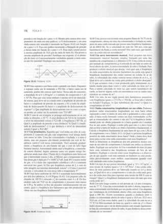 176

FÍSICA II

pressão p em função de x para t = 0. Mostre pelo menos dois comprimentos de onda em seus gráficos, c) O deslocamento y em uma
onda sonora não senoidal é mostrado na Figura 16.42 em função
de x para í = 0. Faça um gráfico mostrando a flutuação de pressão
p dessa onda em função de x para t = 0. Essa onda sonora possui
a mesma amplitude de 10,0 pva da onda do item (b). Ela possui a
mesma amplitude de pressão? Justifique sua resposta, d) A afirmação do item (a) é necessariamente verdadeira quando a onda sonora não for senoidal? Explique seu raciocínio.

16.59 Uma pessoa está tocando uma pequena flauta de 10,75 cm de
comprimento, aberta em uma das extremidades e fechada na outra,
perto de uma corda esticada que possui uma frequência fundamental de 600,0 Hz. Se a velocidade do som for 344 m/s, com que
harmónicos da flauta a corda ressoará? Em cada caso, que harmónico da corda está em ressonância?
16.60 Um novo instrumento musical. Você projetou um novo
instrumento musical bastante simples, formado por uma lata
metálica de comprimento L e diâmetro L/10. Uma corda de massa
por unidade de comprimento p é esticada de um lado ao outro do
bocal aberto do tubo. A outra extremidade do tubo é fechada. Para
produzir o efeito musical que deseja, você quer que a frequência
da onda estacionária do terceiro harmónico na corda seja igual à
frequência fundamental das ondas sonoras na coluna de ar do
tubo. A velocidade das ondas sonoras nessa coluna de ar é v . a)
Qual deve ser a tensão na corda para produzir o efeito desejado?
b) O que acontece com o som produzido pelo instrumento se a
tensão mudar para duas vezes o valor calculado no item (a)? c)
Para a tensão calculada no item (a), que outros harmónicos da
corda, se houver algum, estão em ressonância com as ondas estacionárias na coluna de ar?
s

Figura 16.42 Problema 16.54.
16.55 Uma soprano e um baixo estão cantando um dueto. Enquanto
a soprano canta um lá sustenido a 932 Hz, o baixo canta um lá
sustenido, porém três oitavas mais baixo. Nessa sala de concertos,
a densidade do ar é 1,20 kg/m , e o módulo de compressão é 1,42
x 10 Pa. Para que suas notas tenham o mesmo nível de intensidade sonora, qual deve ser a) a razão entre a amplitude de pressão do
baixo e a amplitude de pressão da soprano, e b) a razão da amplitude de deslocamento do baixo e a amplitude de deslocamento da
soprano? c) Que amplitude de deslocamento (em m e nm) a soprano produz ao cantar seu lá sustenido com 72,0 dB?
3

5

16.56 O som de um trompete se propaga uniformemente no ar, em
todas as direções, a 20 °C. A uma distância de 5,0 m do trompete,
o nível da intensidade sonora é 52,0 dB. A frequência é 587 Hz. a)
Qual é a amplitude da pressão a essa distância? b) Qual é a amplitude do deslocamento? c) A que distância o nível da intensidade
sonora é igual a 30,0 dB?
16.57 Um termómetro. Suponha que você tenha um tubo de comprimento L contendo um gás cuja temperatura você deseja medir
sem entrar no tubo. Uma das extremidades é fechada, e a outra é
aberta, mas um pequeno alto-falante produzindo um som de frequência variável está nessa extremidade. Você aumenta gradualmente a frequência do alto-falante até que o som do tubo fique
bastante intenso. Aumentando ainda mais a frequência, a intensidade sonora diminui, depois aumenta outra vez quanto atinge frequências ainda mais altas. Chame de/ a frequência mais baixa em
que a intensidade sonora é alta. a) Mostre que a temperatura absoluta desse gás é dada por T= 6ML f /yR, onde M é a massa molar
do gás, y é a razão das capacidades caloríficas e í ? é a constante
universal dos gases, b) Em que frequência acima de f o som do
tubo atingirá sua máxima intensidade sonora? c) Como é possível
calcular a velocidade do som nesse tubo à temperatura 7?
16.58 Uma barra uniforme de 165 N é sustentada horizontalmente
por dois fios idênticos, A e B (Figura 16.43). Um pequeno cubo de
chumbo de 185 N é colocado a | do caminho entre A e B. Os fios
medem cada um 75,0 cm de comprimento e possuem uma massa
de 5,50 g. Se ambos os fios são puxados simultaneamente em seu
centro, qual é a frequência dos batimentos que eles produzirão ao
vibrar em sua frequência fundamental?
0

2

2

0

0

Figura 16.43 Problema 16.58.

16.61 Um tubo de um órgão possui dois harmónicos sucessivos
com frequências iguais a 1372 Hz e 1764 Hz. a) Esse tubo é aberto
ou fechado? Explique, b) Que harmónicos são esses? c) Qual é o
comprimento do tubo?
16.62 Ondas estacionárias longitudinais em um sólido. Podemos
produzir ondas estacionárias longitudinais em uma barra sólida
segurando-a entre os dedos de uma mão e golpeando-a com a outra
mão. A barra oscila formando ventres nas duas extremidades, a) Por
que as extremidades são ventres e não nós? b) A frequência fundamental pode ser obtida golpeando-se a barra quando ela é mantida
fixa no seu centro. Explique a razão pela qual este é o único local
para se fixar a barra de modo a se obter o harmónico fundamental, c)
Calcule a frequência fundamental de uma barra de aço com 1,50 m
de comprimento (ver a Tabela 16.1). d) Qual é a próxima frequência
possível da onda estacionária dessa barra? Onde a barra deve ficar
presa para excitar uma onda estacionária com essa frequência?
16.63 a) Determine as frequências dos três primeiros modos normais de um tubo de comprimento L fechado em ambas as extremidades. Explique seu raciocínio, b) Use o resultado do item (a) para
fazer uma estimativa das frequências normais do box de um
banheiro. Explique a conexão entre essas frequências e a observação de que quando você está cantando no banheiro os sons produzidos provavelmente soam melhor, especialmente quando você
está cantando com certas frequências.
3

3

16.64 Um tipo de aço possui densidade igual a 7,8 x 10 kg/m , e
uma tensão de ruptura igual a 7,0 x 10 N/m . Uma corda cilíndrica de uma guitarra deve ser fabricada usando-se 4,0 g desse
aço. a) Qual deve ser o comprimento e o raio da corda mais grossa e da corda mais fina para suportar uma tensão de 900 N sem se
romper? Qual é a frequência fundamental mais elevada que essa
corda pode ter?
16.65 Um tubo longo contém ar sob pressão de 1,0 atm à temperatura de 77 °C. Uma das extremidades do tubo é aberta, enquanto a
outra extremidade está fechada por um pistão móvel. Um diapasão
nas vizinhanças da extremidade aberta vibra com uma frequência
igual a 500 Hz. Ocorre ressonância quando a distância entre o
pistão e a extremidade aberta do tubo é igual a 18,0 cm, 55,5 cm e
93,0 cm. a) Com esses dados, qual é a velocidade do som no ar a
77 °C? b) Pelo resultado do item (a), qual é o valor de 7 ? c) Esses
dados mostram que o nó de deslocamento está situado ligeiramente fora da extremidade aberta do tubo. A que distância dessa extremidade ele se encontra?
8

2

 