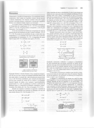 Capítulo 17 Temperatura e calor

Resumo
Temperatura e escalas de temperatura: Um termómetro mede a
temperatura. Dois corpos em equilíbrio térmico devem possuir
a mesma temperatura. Um material condutor entre dois corpos
permite a interação térmica, conduzindo o sistema até o equilíbrio
térmico; um material isolante impede essa interação.
As escalas Celsius e Fahrenheit de temperatura baseiam-se
na temperatura de congelamento (0 °C = 32 °F) e de ebulição
(100 °C = 212 °F). Um grau Celsius corresponde a | de um grau
Fahrenheit. (Ver Exemplo 17.1.)
O zero da escala Kelvin é obtido por extrapolação do valor da
pressão nula de um termómetro de gás a volume constante, -273,15
°C = 0 K. Na escala de um termómetro de gás, a razão entre duas
temperaturas T eT é
definida como igual à razão entre as pressões
correspondentes do termómetro, P e P . A temperatura do ponto
triplo da água (0,01 °C) é definida como igual a 273,16 K.
t

2

{

9
T = -T

2

205

Calor, transição de fase e calorimetria: O calor é uma energia em
trânsito de um corpo para outro em resultado da diferença de temperatura entre esses corpos. A quantidade de calor Q necessária
para elevar a temperatura da massa m de um material de um pequeno valor A L é proporcional a AL. Essa proporcionalidade pode
ser expressa em termos da massa m e d o calor específico c, ou em
termos do número de moles n e do calor específico molar C = Mc,
onde M é a massa molar, e m = nM. (Ver os exemplos 17.6 e 17.7.)
Para fazer a massa m de um material mudar para uma fase
diferente a uma temperatura constante (tal como a liquefação de um
sólido ou a vaporização de um líquido), é necessário fornecer ou
retirar uma quantidade de calor Q. Essa quantidade de calor é igual
ao produto de m e L, o calor de fusão, vaporização ou sublimação.
Quando fornecemos calor a um corpo, o valor de Q é positivo; quando retiramos calor, Q é negativo. O princípio básico da
calorimetria decorre da lei da conservação da energia. Em um
sistema isolado cujas partes interagem mediante troca de calor, a
soma algébrica de todos os valores de Q entre todas as partes do
sistema deve ser igual a zero. (Ver os exemplos 17.8-17.11.)

L

= - ( L

C

- 32°)

f

(17.2)

T = T + 273,15
K

(17.18)
(17.20)

Transições de fase, temperatura constante:
Q = +mL.
^

(173)

C

(17.13)

Q = ±mL

(17.1)

+ 32°

c

Q = mc A L
Q = nC A L

F

(17.4)

Ponto de ebulição
Ponto de fusão

Se os sistemas A e B estão ambos em
equilíbrio térmico com o sistema C...

A

1

A temperatura se eleva, a fase não muda:
Q = mcAT.

1

Isolante

1 ^1

In!

c

Condutt >r
.. .então os sistemas Ae B estão em
equilíbrio térmico um com o outro.

Condução, convecção e radiação: A condução é a transferência
de calor produzida pelo movimento molecular no interior de um
material, sem que ocorra transferência de massa. A taxa de transferência de calor H ou condução depende da área A através da qual
flui o calor, do comprimento L do percurso, da diferença de temperatura ( L - L ) e da condutividade térmica k do material. (Ver os
exemplos 17.12-17.14.)
A convecção é um processo complexo que envolve a transferência de massa de uma região para outra do material. Depende
da área da superfície, da orientação e da diferença de temperatura
entre o corpo e suas vizinhanças.
A radiação é a transferência de energia por meio de ondas
eletromagnéticas. A taxa de transferência de calor H produzida pela
radiação depende da área da superfície A, da emissividade e da
superfície (um número puro entre 0 e 1) e da temperatura absoluta
T. Envolve também uma constante fundamental, a, conhecida
como constante de Stefan-Boltzmann. Quando um corpo à temperatura Lesta imerso em um ambiente com temperatura L , a taxa de
transferência de calor resultante do corpo para o ambiente, H ,
depende tanto de L quanto de T . (Ver os exemplos 17.15 e 17.16.)
H

Expansão térmica e tensão térmica: Uma variação de temperatura A r provoca uma variação em qualquer dimensão linear L de
um corpo sólido. A variação A L é aproximadamente proporcional
a Lo e a AL. De forma semelhante, uma variação de temperatura
provoca uma variação de volume A V n o volume V de qualquer
material líquido ou sólido; essa variação é aproximadamente
proporcional a V e AL. As grandezas a e j 3 são o coeficiente de
dilatação linear e o coeficiente de dilatação volumétrica, respectivamente. Em sólidos, )3 = 3a. (Ver os exemplos 17.2-17.4.)
0

0

0

c

s

Quando um material é resfriado ou aquecido e mantido de
modo que seja impedida sua contração ou dilatação, ele está sob
uma tensão térmica F/A. (Ver Exemplo 17.5.)

mai

t

dQ
A L

(176)

AV=/3V„ A L

H = ~~

(178)

AL =

a LQ

F
- = —Ya A

dt

L = L + AL
= L ( l + a AT)
i
>kAL>i
f)

c

(17.21)

L

4

t

(17.12)

H

H = AeaT
« «ai

L

L - L
= k A ^ ^

A

(17.25)

A

=Aea(T -T )

(17.26)

s

Taxa de transferência H

Q

0

T

0

+ A7C

T» ~ T
Taxa de transferência H = kA-

c

 