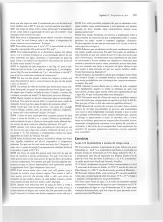 Capítulo 17 Temperatura e calor

desde que não toque em nada. Considerando que o ar do interior do
forno também está a 200 °C, por que você não queima suas mãos?
Q17.7 Um artigo de jornal sobre o clima afirma que "a temperatura
de um corpo indica a quantidade de calor que ele contém". Essa
afirmação está correta? Por quê?
Q17.8 Para elevar a temperatura de um objeto, você deve fornecer
calor a ele? Se você fornece calor a um objeto, a temperatura do
objeto aumenta necessariamente? Explique.
Q17.9 Uma aluna afirma que 1 m /s • C° é uma unidade de calor
específico apropriada. Ela está correta? Por quê?
Q17.10 Nos condicionadores de ar domésticos usados em climas
secos, o ar é esfriado forçando-se a sua circulação através de um
filtro embebido em água, ocorrendo a vaporização de parte da
água. Como o ar esfria? Esse dispositivo funcionaria em um local
de clima muito úmido? Por quê?
Q17.11 As unidades de calor específico c são J/kg • K, mas as unidades de calor de fusão Lf ou calor de vaporização L, são simplesmente J/kg. Por que as unidades de L , e não incluem o fator (K)"
para levar em conta uma variação de temperatura?
Q 17.12 Por que um dia quente e úmido nos trópicos costuma ser
mais desconfortável para os seres humanos do que um dia quente
e seco no deserto?
2

1

Q 17.13 Um pedaço de folha de alumínio que enrola uma batata assada no forno pode, em geral, ser manuseado sem riscos alguns segundos depois que a batata é retirada do forno. Contudo, o mesmo não
é verdade a respeito da batata! Dê duas razões para essa diferença.
Q17.14 Alguns viajantes no deserto transportam água em um recipiente de lona. Uma parte da água se infiltra e evapora da parte externa do
recipiente. Como isso faz a água de dentro do recipiente esfriar?
Q17.15 Assim que você sai do chuveiro, você sente frio. Quando
você se enxuga, contudo, deixa de sentir frio, embora a temperatura externa não sofra nenhuma variação. Por quê?
Q17.16 O clima de uma região próxima a grandes massas de água
(como a costa do Pacífico ou o oceano Atlântico) geralmente é
mais moderado do que o clima em uma região muito afastada dessas massas de água (como em planícies interiores). Por quê?
Q17.17 Quando você coloca água na bandeja de cubos de gelo em
um freezer, por que a água não congela totalmente de uma só vez
ao atingir 0 °C? Na realidade, o congelamento começa nas áreas
adjacentes aos lados da bandeja. Por quê?
Q 17.18 Antes de aplicar uma injeção, um médico esfrega seu braço
com algodão embebido em álcool isopropílico à temperatura
ambiente. Por que isso faz você sentir seu braço frio? (Sugestão: A
razão não é o medo da injeção! A temperatura de ebulição do álcool
isopropílico é igual a 82,4 °C.)
Q17.19 Um bloco de metal frio parece estar mais frio do que um
bloco de madeira à mesma temperatura. Por quê? Um bloco de
metal quente parece estar mais quente do que um bloco de madeira
à mesma temperatura. Novamente, por quê? Existiria alguma temperatura na qual os blocos aparentariam estar igualmente quentes
ou igualmente frios? Que temperatura seria essa?
Q 17.20 Uma pessoa enche uma xícara com café quente, com a
intenção de tomá-lo cinco minutos depois. Para manter o café o
mais quente possível, ela deveria cobrir o café com creme no
momento em que enche a xícara, ou seria melhor colocar o creme
no momento em que ela fosse beber o café? Explique.
Q 17.21 Quando você retira uma torta de maçã do forno, a crosta e
o recheio estão na mesma temperatura. Contudo, ao cortar a torta, o
recheio queima sua língua, mas a crosta não. Por que existe essa diferença? (Sugestão: O recheio está úmido, enquanto a crosta está seca.)

207

Q 17.22 Um velho provérbio culinário diz que os alimentos cozinham melhor (mais uniformemente e sem queimar) em panelas
pesadas de ferro fundido. Que características tornam essas
panelas preferíveis?
Q 17.23 Nas regiões litorâneas, no inverno, a temperatura sobre a
terra costuma ser mais fria do que a temperatura sobre o oceano
próximo; no verão, ocorre o contrário. Explique. (Sugestão:
O calor específico do solo tem um valor entre 0,2 e 0,8 vez o valor do
calor específico da água.)
Q 17.24 Sabemos que uma batata cozinha mais rapidamente quando
um espeto grande a atravessa. Por quê? Um espeto de alumínio é
mais eficiente do que um espeto de aço? Por que sim ou por que
não? (Observação: Não tente fazer essa experiência em um forno
de microondas!) Existe também um dispositivo comercial para
acelerar o processo de assar a carne, constituído por um tubo metálico oco contendo um pavio e um pouco de água; afirma-se que
esse espeto é mais eficiente do que um espeto metálico sólido.
Como funciona esse dispositivo?
Q 17.25 Os pilotos de planadores sabem que na região Centro-Oeste
dos Estados Unidos as correntes térmicas ascendentes ocorrem
com maior probabilidade nas vizinhanças dos campos recentemente arados. Por quê?
Q 17.26 Algumas pessoas dizem que os cubos de gelo congelam
mais rapidamente quando se enche as bandejas de gelo com
água quente, porque a água quente esfria mais rapidamente do que
a água fria. O que você pensa sobre essa afirmação?
Q17.27 Nós temos sorte de a Terra não estar em equilíbrio térmico
com o Sol (visto que a temperatura na superfície do Sol é 5.800 K).
Mas por que a Terra e o Sol não estão em equilíbrio térmico?
Q17.28 Quando há escassez de energia em países frios, muitos
artigos de revistas recomendam às pessoas que mantenham
suas casas a uma temperatura constante durante o dia e a noite
para poupar combustível. Esses artigos afirmam que, quando
se desliga o aquecimento à noite, as paredes, teto e outras
áreas se resfriam e precisam ser reaquecidos de manhã. Assim,
mantendo a temperatura constante, essas partes da casa não se
resfriarão, e não terão de ser reaquecidas. Esse argumento faz
sentido? As pessoas poupariam realmente energia seguindo
esse conselho?

Exercícios
Seção 17.2 T e r m ó m e t r o s e escalas de temperatura
17.1 Converta as seguintes temperaturas de graus Celsius em graus
Fahrenheit: a) - 62,8 °C, a temperatura mais baixa já registrada nos
Estados Unidos (3 de fevereiro de 1947, Snag, Yukon); b) 56,7 °C,
a temperatura mais alta já registrada nos Estados Unidos (10 de
julho de 1913, Vale da Morte, Califórnia); c) 31,1 °C, a temperatura média anual mais alta (Lugh Ferrandi, Somália).
17.2 Calcule a temperatura em graus Celsius correspondente a: a) 41,0
°F, uma noite de inverno em Seattle; b) 107,0 °F, um dia de verão em
Palm Springs; c) -18,0 °F, um dia de inverno ao norte de Manitoba.
17.3 Em suas férias na Itália, você escuta na TV, em uma manhã de
verão, que a temperatura irá subir dos atuais 18 °C a 39 °C. Qual é
o aumento correspondente na escala Fahrenheit?
17.4. Dois copos cheios de água, A e S, estão inicialmente à mesma
temperatura. A temperatura da água no copo A aumentou em 10 °F,
e a temperatura da água no copo B diminuiu em 10 K. Após essas
variações de temperatura, qual dos copos de água apresenta a temperatura mais alta? Explique.

 