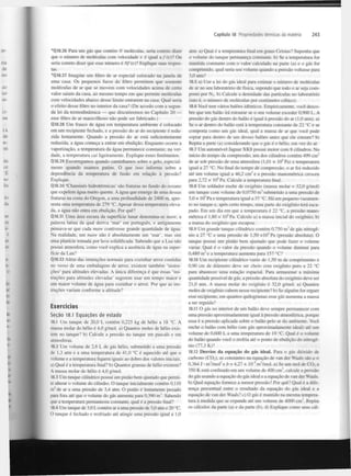 Capítulo 18 Propriedades térmicas da matéria

*Q 18.26 Para um gás que contém N moléculas, seria correto dizer
que o número de moléculas com velocidade v é igual a f(v)l Ou
seria correto dizer que esse número é Nf(v)? Explique suas respostas.
*Q18.27 Imagine um filtro de ar especial colocado na janela de
uma casa. Os pequenos furos do filtro permitem que somente
moléculas de ar que se movem com velocidades acima de certo
valor saiam da casa, ao mesmo tempo em que permite moléculas
com velocidades abaixo desse limite entrarem na casa. Qual seria
o efeito desse filtro no interior da casa? (De acordo com a segunda lei da termodinâmica — que discutiremos no Capítulo 20 —
esse filtro de ar maravilhoso não pode ser fabricado.)
Q 18.28 Um frasco de água em temperatura ambiente é colocado
em um recipiente fechado, e a pressão do ar do recipiente é reduzida lentamente. Quando a pressão do ar está suficientemente
reduzida, a água começa a entrar em ebulição. Enquanto ocorre a
vaporização, a temperatura da água permanece constante; na verdade, a temperatura cai ligeiramente. Explique esses fenómenos.
Q18.29 Escorregamos quando caminhamos sobre o gelo, especialmente quando usamos patins. O que isso informa sobre a
dependência da temperatura de fusão em relação à pressão?
Explique.
Q18.30 'Chaminés hidrotérmicas' são fraturas no fundo do oceano
que expelem água muito quente. A água que emerge de uma dessas
fraturas na costa do Oregon, a uma profundidade de 2400 m, apresenta uma temperatura de 279 °C. Apesar dessa temperatura elevada, a água não entra em ebulição. Por quê?
Q18.31 Uma área escura da superfície lunar denomina-se maré, a
palavra latina da qual deriva 'mar' em português, e antigamente
pensava-se que cada mare contivesse grande quantidade de água.
Na realidade, um mare não é absolutamente um 'mar', mas sim
uma planície tomada por lava solidificada. Sabendo que a Lua não
possui atmosfera, como você explica a ausência de água na superfície da Lua?
Q18.32 Além das instruções normais para cozinhar arroz contidas
no verso de uma embalagem de arroz, existem também 'instruções' para altitudes elevadas. A única diferença é que essas 'instruções para altitudes elevadas' sugerem usar um tempo maior e
um maior volume de água para cozinhar o arroz. Por que as instruções variam conforme a altitude?

Exercícios
Seção 18.1 Equações de estado
18.1 Um tanque de 20,0 L contém 0,225 kg de hélio a 18 °C. A
massa molar do hélio é 4,0 g/mol. a) Quantos moles de hélio existem no tanque? b) Calcule a pressão no tanque em pascais e em
atmosferas.
18.2 Um volume de 2,6 L de gás hélio, submetido a uma pressão
de 1,3 atm e a uma temperatura de 41,0 °C é aquecido até que o
volume e a temperatura fiquem iguais ao dobro dos valores iniciais,
a) Qual é a temperatura final? b) Quantos gramas de hélio existem?
A massa molar do hélio é 4,0 g/mol.
18.3 Um tanque cilíndrico possui um pistão bem ajustado que permite alterar o volume do cilindro. O tanque inicialmente contém 0,110
m de ar a uma pressão de 3,4 atm. O pistão é lentamente puxado
para fora até que o volume do gás aumenta para 0,390 m . Sabendo
que a temperatura permaneceu constante, qual é a pressão final?
18.4 Um tanque de 3,0 L contém ar a uma pressão de 3,0 atm e 20 ° C
O tanque é fechado e resfriado até atingir uma pressão igual a 1,0
3

3

243

atm. a) Qual é a temperatura final em graus Celsius? Suponha que
o volume do tanque permaneça constante, b) Se a temperatura for
mantida constante com o valor calculado na parte (a) e o gás for
comprimido, qual seria seu volume quando a pressão voltasse para
3,0 atm?
18.5 a) Use a lei do gás ideal para estimar o número de moléculas
de ar no seu laboratório de física, supondo que todo o ar seja composto por N . b) Calcule a densidade das partículas no laboratório
(isto é, o número de moléculas por centímetro cúbico).
18.6 Você tem vários balões idênticos. Empiricamente, você descobre que um balão irá estourar se o seu volume exceder 0,900 L. A
pressão do gás dentro do balão é igual à pressão do ar (1,0 atm). a)
Se o ar dentro do balão está à temperatura constante de 22 °C e se
comporta como um gás ideal, qual a massa de ar que você pode
soprar para dentro de um desses balões antes que ele estoure? b)
Repita a parte (a) considerando que o gás é o hélio, em vez do ar.
2

18.7 Um automóvel Jaguar XK8 possui motor com 8 cilindros. No
início do tempo da compressão, um dos cilindros contém 499 cm
de ar sob pressão de uma atmosfera (1,01 x 10 Pa) e temperatura
igual a 27 °C. No final do tempo de compressão, o ar foi reduzido
até um volume igual a 46,2 cm e a pressão manométrica cresceu
para 2,72 x IO Pa. Calcule a temperatura final.
18.8 Um soldador enche de oxigénio (massa molar = 32,0 g/mol)
um tanque com volume de 0,0750 m submetido a uma pressão de
3,0 x 10 Pa e temperatura igual a 37 °C. Há um pequeno vazamento no tanque e, após certo tempo, uma parte do oxigénio terá escapado. Em um dia em que a temperatura é 22 °C, a pressão manométrica é 1,80 x 10 Pa. Calcule a) a massa inicial do oxigénio; b)
a massa do oxigénio que escapou.
18.9 Um grande tanque cilíndrico contém 0,750 m de gás nitrogénio a 27 °C e uma pressão de 1,50 xlO Pa (pressão absoluta). O
tanque possui um pistão bem ajustado que pode fazer o volume
variar. Qual é o valor da pressão quando o volume diminui para
0,480 m e a temperatura aumenta para 157 °C?
18.10 Um recipiente cilíndrico vazio de 1,50 m de comprimento e
0,90 cm de diâmetro deve ser cheio com oxigénio puro a 22 °C
para abastecer uma estação espacial. Para armazenar a máxima
quantidade possível de gás, a pressão absoluta do oxigénio deve ser
21,0 atm. A massa molar do oxigénio é 32,0 g/mol. a) Quantos
moles de oxigénio cabem nesse recipiente? b) Se alguém for erguer
esse recipiente, em quantos quilogramas esse gás aumenta a massa
a ser erguida?
3

5

3

6

3

5

3

5

3

18.11 O gás no interior de um balão deve sempre permanecer com
uma pressão aproximadamente igual à pressão atmosférica, porque
essa é a pressão aplicada sobre o balão pelo ar do ambiente. Você
enche o balão com hélio (um gás aproximadamente ideal) até um
volume de 0,600 L a uma temperatura de 19 °C. Qual é o volume
do balão quando você o resfria até o ponto de ebulição do nitrogénio (77,3 K)?
18.12 Desvios da equação do gás ideal. Para o gás dióxido de
carbono (C0 ), as constantes na equação de van der Waals são a =
0,364 J • mVmol sb = 4,27 x 10~ nrVmol. a) Se um mol de CO a
350 K está confinado em um volume de 400 cm , calcule a pressão
do gás usando a equação do gás ideal e a equação de van der Waals.
b) Qual equação fornece a menor pressão? Por quê? Qual é a diferença percentual entre o resultado da equação do gás ideal e a
equação de van der Waals? c) O gás é mantido na mesma temperatura à medida que se expande até um volume de 4000 cm . Repita
os cálculos da parte (a) e da parte (b). d) Explique como seus cál2

2

5

:

3

3

 