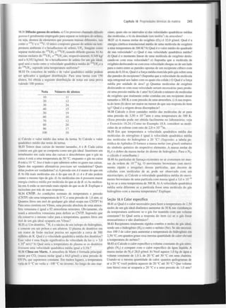 Capítulo 18 Propriedades térmicas da matéria

18.31 Difusão gasosa do urânio, a) Um processo chamado difusão
gasosa é geralmente empregado para separar os isótopos do urânio,
ou seja, átomos de elementos que possuem massas diferentes, tais
como o U e o U . O único composto gasoso do urânio na temperatura ambiente é o hexafluoreto de urânio, UF . Imagine como
separar moléculas do U F e U F usando difusão gasosa, b) As
massas molares do U F e U F são, respectivamente, 0,349 kg/
mol e 0,352 kg/mol. Se o hexafluoreto de urânio for um gás ideal,
qual será a razão entre a velocidade quadrática média do U F e a
do U F , supondo uma temperatura uniforme?
2 3 5

2 3 8

6

235

238

6

235

6

238

6

6

235

6

238

6

18.32 Os conceitos de média e de valor quadrático médio podem
ser aplicados a qualquer distribuição. Para uma turma com 150
alunos, foi obtida a seguinte distribuição de notas em uma prova
valendo 100 pontos:
Nota

Número de alunos

10
20
30
40
50
60
70
80
90
100

11
12
24
15
19
10
12
20
17
10

a) Calcule o valor médio das notas da turma, b) Calcule o valor
quadrático médio das notas da turma.
18.33 Temos duas caixas de mesmo tamanho, A e B. Cada caixa
contém um gás que se comporta como um gás ideal. Inserimos um
termómetro em cada uma das caixas e descobrimos que o gás na
caixa A está a uma temperatura de 50 °C, enquanto o gás na caixa
B está a 10 °C. Isso é tudo o que sabemos sobre os gases nas caixas.
Quais das seguintes afirmativas precisam ser verdadeiras? Quais
delas podem ser verdadeiras? a) A pressão em A é maior do que em
B. b) Há mais moléculas em A do que em B. c) A e B não podem
conter o mesmo tipo de gás. d) As moléculas em A possuem maior
energia cinética média por molécula do que as de B. e) As moléculas em A estão se movendo mais rápido do que as de B. Explique o
raciocínio por trás de suas respostas.
18.34 CNTP. As condições normais de temperatura e pressão
(CNTP) são uma temperatura de 0 °C e uma pressão de 1,0 atm. a)
Quantos litros um mol de qualquer gás ideal ocupa nas CNTP? b)
Para uma cientista em Vénus, uma pressão absoluta de uma atmosfera venusiana é igual a 92 atmosferas terrestres. Obviamente, ela
usará a atmosfera venusiana para definir as CNTP. Supondo que
ela conserve o mesmo valor para a temperatura, quantos litros um
mol de um gás ideal ocuparia em Vénus?
2 1

18.35 a) Um deutério, H , é o núcleo de um isótopo do hidrogénio,
e consiste em um próton e um nêutron. O plasma de deutérios em
um reator de fusão nuclear precisa ser aquecido a cerca de 300
milhões de K. Qual é a velocidade quadrática média dos deutérios?
Esse valor é uma fração significativa da velocidade da luz (c = 3,0
x 10 m/s)? b) Qual seria a temperatura do plasma se os deutérios
tivessem uma velocidade quadrática média igual a 0,10c?
18.36 Clima em Marte. A atmosfera de Marte é formada principalmente por C 0 (massa molar igual a 44,0 g/mol) a uma pressão de
650 Pa, que suporemos constante. Em muitos lugares, a temperatura
varia de 0 °C no verão a -100 °C no inverno. Ao longo do ano mar8

2

245

ciano, quais são os intervalos a) das velocidades quadráticas médias
das moléculas, e b) da densidade (em mol/m ) da atmosfera?
18.37 a) A massa molar do oxigénio ( 0 ) é 32,0 g/mol. Qual é a
energia cinética translacional média de uma molécula de oxigénio
a uma temperatura de 300 K? b) Qual é o valor médio do quadrado
de sua velocidade? c) Qual é sua velocidade quadrática média?
d) Qual é o momento linear de uma molécula de oxigénio deslocando-se com essa velocidade? e) Suponha que a molécula de
oxigénio deslocando-se com essa velocidade choque-se de um lado
para o outro entre as paredes opostas de um recipiente cúbico com
aresta de 0,10 m. Qual é a força média exercida pelo gás sobre uma
das paredes do recipiente? (Suponha que a velocidade da molécula
seja ortogonal aos lados com os quais ela colide.) f) Qual é a força
média por unidade de área? g) Quantas moléculas de oxigénio
deslocando-se com essa velocidade seriam necessárias para produzir uma pressão média de 1 atm? h) Calcule o número de moléculas
de oxigénio que realmente estão contidas em um recipiente desse
tamanho a 300 K e com pressão de uma atmosfera, i) A sua resposta do item (h) deve ser maior ou menor do que sua resposta do item
(g)? Qual é a origem dessa discrepância?
1

2

18.38 Calcule o livre caminho médio das moléculas de ar para
uma pressão de 3,50 x 10" atm e uma temperatura de 300 K.
(Essa pressão pode ser obtida facilmente no laboratório; veja
o Exercício 18.24.) Como no Exemplo 18.8, considere as moléculas de ar esferas com raio de 2,0 x 10"'m.
18.39 Em que temperatura a velocidade quadrática média das
moléculas do nitrogénio é igual à velocidade quadrática média
das moléculas do hidrogénio a 20 °C? (Sugestão: a tabela periódica do Apêndice D fornece a massa molar (em g/mol) embaixo
do símbolo químico do respectivo elemento. A massa molar do
H é o dobro da massa molar do átomo de hidrogénio. Para o N ,
o cálculo é semelhante.)
18.40 As partículas de fumaça existentes no ar costumam ter massas da ordem de 10~ kg. O movimento browniano (um movimento rápido e irregular) dessas partículas, que decorre de
colisões com moléculas de ar, pode ser observado com um
microscópio, a) Calcule a velocidade quadrática média do movimento browniano de uma partícula com massa igual a 3,0 x 10~
kg no ar a uma temperatura de 300 K. b) A velocidade quadrática
média seria diferente se a partícula fosse uma molécula do gás
hidrogénio com a mesma temperatura? Explique.
13

2

2

16

16

Seção 18.4 Calor específico
18.41 a) Qual é o calor necessário para fazer a temperatura de 2,50
moles de um gás ideal diatômico aumentar de 30 K nas vizinhanças
da temperatura ambiente se o gás for mantido com um volume
constante? b) Qual seria a resposta do item (a) se o gás fosse
monoatômico e não diatômico?
18.42 Recipientes totalmente rígidos contêm n moles de gás ideal,
sendo um o hidrogénio (H ) e outro o neônio (Ne). Se são necessários 100 J de calor para aumentar a temperatura do hidrogénio em
2,50 °C, em quantos graus essa mesma quantidade de calor elevará
a temperatura do neônio?
18.43 a) Calcule o calor específico a volume constante do gás nitrogénio (N ) e compare com o calor específico da água líquida. A
massa molar do N é 28,0 g/mol. b) Você aquece 1,0 kg de água a
volume constante de 1,0 L de 20 °C até 30 °C em uma chaleira.
Usando-se a mesma quantidade de calor, quantos quilogramas de
ar a 20 °C você poderia aquecer de 20 °C até 30 °C? Que volume
(em litros) esse ar ocuparia a 20 °C e a uma pressão de 1,0 atm?
2

2

2

 