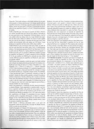 32

FÍSICA II

(Sugestão: Você pode estimar a velocidade máxima do seu pulo
relacionando-a à altura máxima que você atinge quando pula na
superfície terrestre.) b) Europa, uma das quatro maiores luas de
Júpiter, possui um raio igual a 1570 km. A aceleração da gravidade em sua superfície é igual a 1,33 m/s . Calcule sua densidade média.
12.59 a) Suponha que você esteja no equador da Terra e observe
um satélite passando bem em cima de sua cabeça e movendo-se
de oeste para leste no céu. Exatamente 12,0 horas depois, você vê
esse satélite sobre sua cabeça outra vez. A que distância da superfície da Terra está a órbita do satélite? (b) Você vê outro satélite
bem em cima de sua cabeça e seguindo de leste para oeste. Esse
satélite está novamente sobre sua cabeça em 12,0 horas. A que
distância da superfície da Terra está a órbita desse satélite?
12.60 O Planeta X gira, do mesmo modo que a Terra, ao redor de
um eixo que passa por seus pólos norte e sul, e é perfeitamente
esférico. Um astronauta que pesa 943,0 N na Terra pesa 915,0 N
no pólo norte do Planeta X, e apenas 850,0 N em seu equador. A
distância do pólo norte ao equador é 18850 km, medidos ao longo
da superfície do Planeta X. a) Qual a duração do dia no Planeta
X? b) Se um satélite de 45000 kg for colocado em uma órbita
circular 2000 km acima da superfície do Planeta X, qual será o
seu período orbital?
12.61 Existem duas equações a partir das quais você pode calcular
uma variação da energia potencial gravitacional U do sistema constituído por um corpo de massa m e a Terra. Uma delas é U = mgy
(Equação (7.2) — Física I). A outra é U = —Gm m/r (Equação
(12.9)). Como mostramos na Seção 12.3, a primeira equação é correia somente quando a força gravitacional for constante ao longo
da variação de altura Ay. A segunda é sempre correta. Na realidade,
a força gravitacional nunca é exatamente constante ao longo de
qualquer variação de altura, porém, quando a variação for pequena,
podemos desprezá-la. Calcule a diferença de U usando as duas fórmulas para uma diferença de altura h acima da superfície terrestre
e ache o valor de h paia o qual a Equação (7.2) fornece um erro de
1%. Expresse esse valor de h como uma fração do raio da Terra, e
obtenha também seu valor numérico.
12.62 A sua espaçonave, o Andarilho Errante, pousa no misterioso planeta Mongo. Como engenheiro e cientista-chefe, você efetua as seguintes medidas: uma pedra de massa igual a 2,50 kg
jogada para cima a partir do solo retorna ao solo em 8,0 s; a circunferência de Mongo no equador é 2,0 X 10 e não existe atmosfera significativa em Mongo. O comandante da nave, Capitão
Confusão, pede as seguintes informações: a) Qual é a massa de
Mongo? b) Se o Andarilho Errante entrar em uma órbita circular
30000 km acima da superfície de Mongo, quantas horas a nave
levará para completar uma órbita?
12.63 Calcule a diferença percentual entre o seu peso em
Sacramento, perto do nível do mar, e no topo do Monte Everest,
8.800 m acima do nível do mar.
12.64 No Exemplo 12.5 (Seção 12.3), desprezamos os efeitos gravitacionais da Lua sobre a espaçonave que se deslocava entre a
Terra e a Lua. Na realidade, devemos incluir também o efeito da
Lua sobre a energia potencial gravitacional. Para este problema,
despreze o movimento da Terra e da Lua. a) Chamando de R o
raio da Lua e de R-^ a distância entre a Terra e a Lua, ache a energia potencial gravitacional do sistema partícula-Terra e do sistema partícula-Lua quando uma partícula de massa m está a uma
2

T

5

L

distância r do centro da Terra. Considere a energia potencial gravitacional igual a zero quando a distância entre os corpos for
infinita, b) Existe um ponto na linha que une a Terra com a Lua
para o qual a força gravitacional resultante é igual a zero. Use a
expressão deduzida na parte (a) e dados do Apêndice F para calcular a distância entre este ponto e o centro da Terra. Com que
velocidade deve uma espaçonave ser lançada da superfície da
Terra para que ela consiga apenas atingir esse ponto, sem ir além?
c) Caso uma espaçonave fosse lançada da superfície da Terra em
direção à Lua com velocidade igual a 11,2 km/s, com que velocidade ela atingiria a superfície da Lua?
12.65 Uma espaçonave sem tripulação descreve uma órbita circular em torno da Lua, observando a superfície da Lua de uma
altura de 50,0 km (ver o Apêndice F). Para surpresa dos cientistas
na Terra, devido a uma falha elétrica um dos motores da espaçonave deixa de funcionar, fazendo sua velocidade diminuir 20,0
m/s. Caso nada seja feito para corrigir sua órbita, com que velocidade (em km/h) a espaçonave atingiria a superfície da Lua?
*12.66 Qual seria a duração de um dia (isto é, o tempo necessário
para a Terra completar uma rotação em torno do seu eixo), se a
taxa de rotação da Terra fosse tal que g = 0 no equador?
12.67 Martelo em queda. Um martelo com massa m é largado de
uma altura h acima da superfície da Terra. Essa altura não é
necessariamente pequena em comparação ao raio da Terra R .
Desprezando a resistência do ar, deduza uma expressão para a
velocidade v do martelo quando ele atinge a superfície da Terra.
Essa expressão deve envolver h, R e m , a massa da Terra.
12.68 a) Calcule o trabalho necessário para lançar uma espaçonave de massa m da superfície da Terra (massa m e raio R ) e colocá-la em uma órbita terrestre baixa, isto é, uma órbita cuja altura
acima da superfície da Terra seja menor do que R . (Como exemplo, a Estação Espacial Internacional está em uma órbita terrestre baixa a uma altura de 400 km, que é muito menor do que R
= 6.380 km.) Despreze a energia cinética que a espaçonave possui na superfície da Terra em virtude da rotação da Terra, b)
Calcule o trabalho adicional mínimo necessário para fazer a espaçonave se deslocar da órbita terrestre até uma distância muito
grande da Terra. Despreze os efeitos gravitacionais do Sol, da
Lua e dos outros planetas, c) Justifique a seguinte afirmação "em
termos de energia, uma órbita terrestre baixa está na metade da
distância até a borda do universo".
12.69 Desejamos lançar uma espaçonave da superfície da Terra de
modo que ela também escape do sistema solar, a) Calcule a velocidade relativa ao centro da Terra com a qual ela deve ser lançada.
Considere os efeitos gravitacionais do Sol e da Terra e inclua o efeito da velocidade orbital da Terra, mas despreze a resistência do ar.
b) A rotação da Terra pode auxiliar a atingir esta velocidade de escape. Calcule a velocidade que a espaçonave deve possuir em relação
à superfície da Terra se a espaçonave for lançada da Flórida no
ponto indicado na Figura 12.37. A rotação da Terra em torno do seu
eixo e seu movimento orbital em torno do Sol possuem o mesmo
sentido de rotação. Em Cabo Canaveral um lançamento ocorre na
latitude de 28,5° ao norte do equador, c) A European Space Agency
(ESA) utiliza uma plataforma de lançamento na Guiana Francesa
(imediatamente ao norte do Brasil), situada a 5,15° ao norte do
equador. Com que velocidade em relação à superfície da Terra deve
uma espaçonave ser lançada da plataforma de lançamento na
Guiana Francesa para que ela escape do sistema solar?
T

T

T

T

T

T

T

 