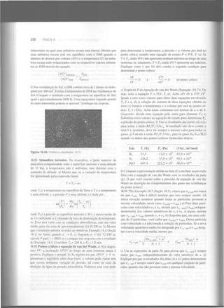 250

FÍSICA II

interestelar no qual uma nebulosa escura está imersa. Mostre que
uma nebulosa escura está em equilíbrio com o ISM quando o
número de átomos por volume (N/V) e a temperatura (T) da nebulosa escura estão relacionados com os respectivos valores referentes ao ISM através da equação

(/v/v)
nebulosa

para determinar a temperatura, a pressão e o volume por mol no
ponto crítico, usando uma equação de estado P = P(V, T, ri). Se
T> r , então P(V) não apresenta nenhum máximo ao longo de uma
isoterma; se, entretanto, T< T , então P(V) apresenta um máximo.
Explique como o que foi dito conduz à seguinte condição para
determinar o ponto crítico:
c

c

(/v/v)
ISM

2

dP
— = 0

^ISM

av

^nebulosa

f) Nas vizinhanças do Sol, o ISM contém cerca de 1 átomo de hidrogénio por 200 cm . Estime a temperatura do ISM nas vizinhanças do
Sol. Compare o resultado com a temperatura na superfície do Sol,
igual a aproximadamente 5800 K. Uma espaçonave viajando através
do meio interestelar poderia se queimar? Justifique sua resposta.
3

dP
— r2 = 0

e

no ponto crítico

av

c) Explicite P da equação de van der Waals (Equação (18.7)). Ou
seja, ache a equação P = P(V, T, ri). Ache dP/ dV e d P/ dV .
Iguale a zero esses valores para obter duas equações envolvendo
V, T e n. d) A solução do sistema de duas equações obtidas no
item (c) fornece a temperatura e o volume por mol no ponto crítico, F e (V/n) . Ache essas constantes em termos de a e de b.
(Sugestão: divida uma equação pela outra para eliminar T.) e)
Substitua esses valores na equação de estado para determinar P .
a pressão do ponto crítico, f) Use os resultados das partes (d) e (e)
para achar a razão RTJP (V/ri) . O resultado não deve conter a
nem b e, portanto, deve ter sempre o mesmo valor para todos os
gases, g) Calcule a razão RTJP (V/ri)
para os gases H , N e H 0
usando os dados dos pontos críticos fornecidos abaixo.
2

c

c

c

C

c

c

Gás
Figura 18.30

Problema desafiador 18.91.

H

18.92 Atmosfera terrestre. Na troposfera, a parte superior da
atmosfera compreendida entre a superfície terrestre e uma altitude
de 11 km, a temperatura não é uniforme, mas diminui com o
aumento da altitude, a) Mostre que, se a variação de temperatura
for aproximada pela expressão linear
T=T 0

ay

onde T é a temperatura na superfície da Terra e l é a temperatura
a uma altitude y, a pressão P a uma altitude y é dada por
0

r (K)

65,0 x IO"

5

90,1 x IO"

6

221,2 x IO

5

56,0 x IO"

6

h) Compare a aproximação obtida no item (f) com base na previsão
feita com a equação de van der Waals com os resultados da parte
(g). O que você conclui sobre a precisão da equação de van der
Waals na descrição do comportamento dos gases nas vizinhanças
do ponto crítico?
18.94 *No Exemplo 18.7 (Seção 18.3), vimos que i ^ ^ e r a maior
do que v . Não é difícil mostrar que isso sempre ocorre. (A
única exceção acontece quando todas as partículas possuem a
mesma velocidade; nesse caso, v _ = v .) a) Para duas partículas com velocidades «i e D , mostre que v _
> v independentemente dos valores numéricos de v e v . A seguir, mostre
que v _ >
v
quando v ^v . b) Suponha que, em uma coleção de N partículas, você saiba que v _ > v . Outra partícula
com velocidade u é adicionada à coleção de partículas. Se a nova
velocidade quadrática média for designada por v _ « i e v
designar a nova velocidade média, mostre que
méd

q

[Pol

Ra



T

I

0

méá

m6i

2

q

t

onde P é a pressão na superfície terrestre e M é a massa molar do
ar. O coeficiente a é chamado de taxa de diminuição da temperatura. Essa taxa varia com as condições atmosféricas, mas um valor
médio para ela seria de aproximadamente 0,6 K/100 m. b) Mostre
que o resultado anterior se reduz ao obtido no Exemplo 18.4 (Seção
18.1) no limite quando a — 0. c) Supondo a = 0,6 °C/100 m,
>
calcule P para y = 8863 m e compare sua resposta com o resultado
do Exemplo 18.4. Considere T = 288 K e P = 1,0 atm.
0

0

q

méú

mÉi

l

méd

méi

méi

q

2

Vméd

yj

/Mg-mê/ + U
j
e
N

m(i

2

2

q

0

18.93 Pontos críticos e equação de van der Waals. a) Nos diagramas PV, a inclinação SP/dV ao longo de uma isoterma nunca é
positiva. Explique o porquê, b) As regiões em que dP/dV = 0 representam o equilíbrio entre duas fases; o volume pode variar sem
que ocorra nenhuma variação de pressão, tal como no caso da
ebulição da água na pressão atmosférica. Podemos usar esse dado

2

6

33,9 x 10

647,4

2

2

(mVmol)

c

13,0 x 10

126,2

H 0

(V/n)
5

33,3

2

N

2

Pc (Pa)

c

2

c

+

t

v

méi

=

m

m é d

Nv +

U

méi

N

+

(

c) Use as expressões da parte (b) para provar que v _
é sempre
maior que u , independentemente do valor numérico de u. d)
Explique por que os resultados dos itens (a) e (c) juntos demonstram
que v _ é
sempre maior que i> , em qualquer conjunto de partículas, quando elas não possuem todas a mesma velocidade.
q

méd

q

méd

raéd

méd

 