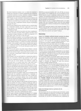 Capítulo 19 A primeira lei da termodinâmica

Que tipo de processo acontece com o ar dentro do recipiente à
medida que os biscoitos se resfriam gradualmente até a temperatura ambiente (isotérmico, isocórico, adiabático, isobárico ou alguma
combinação desses processos)? Justifique sua resposta.
Q19.9 Imagine um gás constituído inteiramente por elétrons com
cargas negativas. Cargas de mesmo sinal se repelem, de modo que
os elétrons exerceriam forças de repulsão entre si. Em uma expansão livre desse gás, a temperatura aumenta, diminui ou permanece
constante? Por quê?
Q19.10 Existem algumas poucas substâncias que se contraem quando a temperatura aumenta, tal como a água entre 0 °C e 4 °C.
Nesses materiais, você espera que C seja maior ou menor do que
C ? Explique por quê.
Q 19.11 Quando você sopra em sua mão com a boca completamente aberta, você sente o ar quente. Porém, quando você deixa a boca
parcialmente fechada formando um orifício em forma de 'o' e
sopra sobre a mão, você sente o ar frio. Por quê?
Q19.12 Em balões de ar quente, o ar no envelope do balão é aquecido por um maçarico de propano colocado junto à boca do balão.
O ar quente dentro do envelope permanece à pressão atmosférica
devido à abertura da boca, e o volume do envelope é praticamente
constante. Assim, quando o piloto aciona o maçarico para aquecer
o ar, o volume do envelope e a pressão dentro dele são constantes,
mas a temperatura sobe. A lei do gás ideal parece proibir isso. O
que está acontecendo?
0.19.13 Em um dia quente, um grande tanque cilíndrico contendo
gás comprimido (propano ou butano) foi usado para fornecer combustível para diversos fogões a gás grandes para um almoço ao ar
livre. Logo após o fornecimento, formou-se gelo na parte externa
do tanque. Por quê?
Q19.14 Quando você usa uma bomba de ar manual para encher os
pneus da sua bicicleta, a bomba logo esquenta. Por quê? O que
ocorre com a temperatura do ar na bomba quando você o comprime? Por que isso ocorre? Quando você suspende o punho da
bomba para fazer o ar externo entrar nela, o que ocorre com a
temperatura do ar que entra? Novamente, por que isso ocorre?
QI9.15 No carburador de um avião ou de um automóvel, o ar flui
através de uma abertura relativamente pequena, a seguir se expande. Em um clima frio, com nevoeiro, algumas vezes se forma gelo
nessas aberturas, embora a temperatura externa do ar seja maior do
que a temperatura de solidificação. Por quê?
Q19.16 Em um dia de sol, grandes 'bolhas' de ar se formam no solo
aquecido pelo sol, expandem-se gradualmente e, finalmente, se
soltam e sobem pela atmosfera. Pássaros que voam a grandes altitudes e pilotos de aeroplanos utilizam essas correntes quentes
ascendentes para ganhar altitude. Explique por que essa expansão
é, em essência, um processo adiabático.
Q19.I7 Os ventos que sopram na ilha havaiana de Kauai são provenientes do nordeste. Os ventos se resfriam à medida que sobem ao
longo da inclinação do monte Waialeale (1523 m de altitude), produzindo chuva em virtude da condensação do vapor d'água. As chuvas
nas proximidades do cume são muito mais intensas do que na base
da montanha. De fato, o monte Waialeale é o local da Terra com a
maior quantidade de chuvas, com a média de 11,7 m de chuva durante o ano. Porém, o que causa o resfriamento dos ventos?
Q19.18 Usando as mesmas considerações da Questão 19.17, explique
por que a ilha de Niihau, a alguns quilómetros a sudoeste de Kauai, é
quase um deserto e as fazendas necessitam de um sistema de irrigação.
P

v

271

Q19.19 Em um processo isocórico, dU = nC dT. Mas em um processo isobárico, não é verdade que dU = nC dT. Explique por quê.
Q19.20 Quando um gás é comprimido adiabaticamente no ar circundante, sua temperatura aumenta mesmo que não exista nenhum
fluxo de calor para o interior do sistema. De onde provém a energia
que faz aumentar sua temperatura?
Q19.21 Quando um gás se expande adiabaticamente, ele realiza
trabalho sobre suas vizinhanças. Porém, como não existe nenhum
fluxo de calor para o sistema, de onde provém a energia para realizar o trabalho?
Q19.22 O gás usado para separar os dois isótopos do urânio U e
U tem a fórmula UF . Se você fornecer calor a taxas iguais a um
mol do gás UF e a um mol do gás H , em qual deles você espera
que a temperatura aumente mais rápido? Explique.
v

P

2 3 5

2 3 8

6

6

2

Exercícios
Seção 19.2 Trabalho realizado durante variações de volume
Seção 19.3 Caminhos entre estados termodinâmicos
19.1 Dois moles de um gás ideal são aquecidos sob pressão constante de T= 27 °C até 107 °C. a) Desenhe um diagrama PKpara
esse processo, b) Calcule o trabalho realizado pelo gás.
19.2 Seis moles de um gás ideal estão em um cilindro com um
pistão móvel em uma de suas extremidades. A temperatura inicial
do gás é 27,0 °C e a pressão é constante. Como parte do projeto da
máquina, calcule a temperatura final do gás depois que ele houver
realizado 1,75 x 10 J de trabalho.
19.3 Dois moles de um gás ideal são comprimidos em um cilindro
a uma temperatura constante de 85,0 °C até que a pressão original
tenha triplicado, a) Desenhe um diagrama PV para esse processo,
b) Calcule o trabalho realizado pelo gás.
19.4 Um cilindro metálico com paredes rígidas contém 2,50 mol do
gás oxigénio. O gás é resfriado até que sua pressão diminua 30%
em relação a seu valor original. Despreze a contração térmica do
cilindro, a) Desenhe um diagrama PV para esse processo,
b) Calcule o trabalho realizado pelo gás.
19.5 Enquanto 0,305 mol de um gás ideal passam por uma compressão isotérmica a 22 °C, 518 J de trabalho é realizado sobre ele
pelo meio ambiente, a) Se a pressão final é 1,76 atm, qual é a pressão inicial? (b) Desenhe um diagrama PV do processo.
19.6 Um gás passa por dois processos. No primeiro, o volume
permanece constante a 0,200 m e a pressão cresce de 2,0 x 10 Pa
até 5,0 x 10 Pa. O segundo processo é uma compressão até o
volume 0,120 m sob pressão constante de 5,0 x 10 Pa. a) Desenhe
um diagrama PV mostrando esses dois processos, b) Calcule o
trabalho total realizado pelo gás nos dois processos.
19.7 Trabalho realizado em um processo cíclico, a) Na Figura
19.7a, considere a malha 1 — 3 — 2 — 4 — 1. Esse processo é cícli>
>
>
>
co porque o estado final coincide com o estado inicial. Calcule o trabalho total realizado pelo sistema nesse processo cíclico e mostre que
ele é igual à área no interior da curva fechada, b) Como se relaciona o
trabalho realizado no item (a) com o trabalho realizado quando o ciclo
for percorrido em sentido inverso, 1—>4 —>2—> 3 -> 1? Explique.
3

3

5

5

3

5

Seção 19.4 Energia interna e primeira lei da
termodinâmica
19.8 Você fecha o bico de uma bomba de pneu de bicicleta e aperta
o êmbolo rapidamente, de modo que o ar lá dentro seja comprimido
à metade do volume original. Suponha que o ar se comporte como
um gás ideal. Se você faz isso tão lentamente que a temperatura do

 
