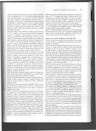Capítulo 19 A primeira lei da termodinâmica

19.21 Um cilindro contém 0,250 mol do gás dióxido de carbono
(C0 ) à temperatura de 27 °C. O cilindro possui um pistão sem
atrito, que mantém sobre o gás uma pressão constante igual a 1,0
atm. O gás é aquecido e sua temperatura aumenta para 127 °C.
Suponha que o C 0 possa ser considerado um gás ideal, a) Desenhe
um diagrama PVpara esse processo, b) Qual é o trabalho realizado
pelo gás nesse processo? c) Sobre o que esse trabalho é realizado?
d) Qual é a variação da energia interna do gás? e) Qual é o calor
fornecido ao gás? f) Qual seria o trabalho realizado se a pressão
fosse igual a 0,50 atm?
2

2

19.22 Um cilindro contém 0,0100 mol de hélio a uma temperatura
7"= 27 °C. a) Qual é o calor necessário para aumentar a temperatura para 67 °C enquanto o volume permanece constante? Faça um
desenho do diagrama PV para esse processo, b) Se, em vez de
manter o volume constante, a pressão do hélio fosse mantida constante, qual seria o calor necessário para aumentar a temperatura de
27 °C para 67 °C? Faça um desenho do diagrama PV para esse
processo, c) Qual é o fator responsável pela diferença obtida nos
itens (a) e (b)? Em qual dos dois casos o calor necessário é maior?
O que ocorre com o calor adicional? d) Caso o sistema fosse um
gás ideal, qual seria a variação da energia interna da parte (a)? E da
parte (b)? Como você compara as duas respostas? Por quê?
19.23 Em uma experiência para simular as condições no interior de
um motor de automóvel, 645 J de calor são transferidos para 0,185
mol de ar contido no interior de um cilindro com volume igual a
40,0 cm . Inicialmente, o nitrogénio está a uma pressão de 3,0 x
IO Pa e à temperatura de 780 K. a) Se o volume do cilindro é
mantido constante, qual é a temperatura final do ar? Suponha que
o ar seja constituído essencialmente de nitrogénio e use os dados
da Tabela 19.1, mesmo que a pressão não seja baixa. Faça um
desenho do diagrama PVpara esse processo, b) Calcule a temperatura final do ar supondo que o volume do cilindro possa aumentar
enquanto a pressão permanece constante. Faça um desenho do
diagrama PV para esse processo.
6

19.24 Um gás ideal se expande enquanto a pressão é mantida constante. Durante esse processo, há transferência de calor para dentro
do gás ou para fora do gás? Justifique sua resposta.
19.25 O calor Q flui para dentro de um gás monoatômico ideal, e o
volume aumenta enquanto a pressão é mantida constante. Que
fração da energia calorífica é usada para realizar o trabalho de
expansão do gás?
19.26 Quando uma quantidade de gás monoatômico ideal se expande a uma pressão constante de 4,0 x IO Pa, o volume do gás
aumenta de 2,0 x I0~ m para 8,0 x 10~ m . Qual é a variação da
energia interna do gás?
19.27 Um cilindro com um pistão móvel contém 3,0 mols de gás
N (suponha que o N se comporte como um gás ideal), a) O N é
aquecido a volume constante até que 1557 J de calor tenham sido
fornecidos. Calcule a variação da temperatura, b) Suponha que a
mesma quantidade de calor seja fornecida ao N mas que, desta vez,
o gás possa expandir-se ao mesmo tempo em que se mantém a pressão constante. Calcule a variação de temperatura, c) Em qual dos
casos, (a) ou (b), a energia interna final do N é maior? Como você
pode garantir? O que contribui para a diferença entre os dois casos?
4

3

2

3

3

2

2

2

2

19.28 Três moles de um gás monoatômico ideal se expandem a
uma pressão constante de 2,50 atm; o volume do gás varia de 3,20
x 10" m a 4,50 x IO" m . a) Calcule as temperaturas inicial e final
do gás. b) Calcule a quantidade de trabalho que o gás realiza ao se
expandir, c) Calcule a quantidade de calor fornecida ao gás. d)
Calcule a variação da energia interna do gás.
2

3

2

3

273

19.29 A temperatura de 0,150 mol de um gás ideal é mantida constante em 77 °C enquanto seu volume é reduzido para 25% do
volume inicial. A pressão inicial do gás é 1,25 atm. a) Calcule o
trabalho realizado pelo gás. b) Qual é a variação da sua energia
interna? c) O gás troca calor com suas vizinhanças? Se sim, qual é
o valor absoluto desse calor? O gás absorve ou libera calor?
19.30 O gás propano (C H ) se comporta como um gás ideal com
y = 1,127. Determine o calor específico molar a volume constante
e o calor específico molar à pressão constante.
19.31 Um cientista adiciona 970 J de calor a 1,75 mol de um gás
ideal para aquecê-lo de 10 °C a 25 °C sob pressão constante. O gás
realiza +223 J de trabalho durante a expansão, a) Calcule a variação de energia interna do gás. b) Calcule y para o gás.
3

8

S e ç ã o 19.8 Processo a d i a b á t i c o de um g á s ideal
19.32 Em um processo adiabático de um gás ideal, a pressão diminui. Nesse processo, a energia interna do gás aumenta ou diminui?
Explique seu raciocínio.
19.33 Um gás ideal monoatômico com uma pressão inicial de 1,50 x
10 Pa e um volume inicial de 0,0800 m , sofre uma compressão
adiabática até um volume igual a 0,0400 m . a) Qual é a pressão final? b) Qual é o trabalho realizado pelo gás nesse processo?
c) Qual é a razão entre a temperatura final e a temperatura inicial do
gás? O gás é aquecido ou resfriado nesse processo de compressão?
19.34 O motor do carro esportivo Ferrari F355 F1 injeta o ar a 20 °C e
1,0 atm e comprime-o adiabaticamente até atingir 0,0900 do seu
volume inicial. O ar pode ser considerado um gás ideal com y =
1,40. a) Desenhe um diagrama PV para esse processo, b) Calcule a
temperatura e a pressão no estado final.
19.35 Dois mols de monóxido de carbono (CO) estão a uma pressão inicial de 1,2 atm e a um volume inicial de 30 L. O gás é então
comprimido adiabaticamente a | desse volume. Suponha que o gás
possa ser considerado ideal. Qual é a variação da energia interna do
gás? A energia interna aumenta ou diminui? A temperatura do gás
aumenta ou diminui durante esse processo? Explique.
19.36 Um jogador de basquete faz a bola bater no chão, comprimindo-a a 80,0% de seu volume original. O ar (suponha que o ar seja
essencialmente um gás) dentro da bola está originalmente à temperatura de 20 °C e a uma pressão de 2,0 atm. O diâmetro da bola é
23,9 cm. a) A que temperatura chega o ar na bola em sua compressão máxima? b) De quanto é a variação da energia interna do ar
entre o estado original da bola e sua compressão máxima?
19.37 Durante uma expansão adiabática, a temperatura de 0,450
mol de argônio (Ar) cai de 50 °C para 10 °C. O argônio pode ser
tratado como um gás ideal, a) Desenhe um diagrama PV para esse
processo, b) Calcule o trabalho realizado pelo gás. c) Qual é a
variação da energia interna do gás?
19.38 Um cilindro contém 0,100 mol de um gás ideal monoatômico. No estado inicial, o gás está sob pressão de 1,0 x IO Pa e ocupa
um volume igual a 2,50 x 10" m . a) Calcule a temperatura inicial
do gás em kelvins. b) O gás sofre uma expansão, atingindo o dobro
de seu volume inicial. Ache a temperatura final do gás (em kelvins)
e a pressão do gás sabendo que a expansão é i) isotérmica; ii) isobárica; iii) adiabática.
19.39 Em um dia quente de verão, uma grande massa de ar (pressão
atmosférica igual a 1,01 x 10 Pa) é aquecida pelo solo até uma
temperatura de 26 °C e então começa a subir através do ar mais frio
circundante. (Esse processo pode ser considerado aproximadamente adiabático; você sabe explicar por quê?) Calcule a temperatura
da massa de ar quando houver subido a um nível em que a pressão
5

3

5

3

5

3

 