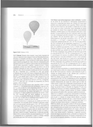 276

FÍSICA II

19.60 Motor com turbocompressor e inter-resfriador. A potência do motor de um automóvel é diretamente proporcional à
massa de ar empurrada para dentro dos cilindros do motor para
produzir uma reação química com a gasolina. Muitos carros possuem um turbocompressor que produz a compressão do ar antes
de ele entrar no motor, fornecendo maior quantidade de massa
por unidade de volume. Essa compressão rápida, essencialmente
adiabática, também aquece o ar. Para aumentar ainda mais a compressão, o ar passa através de um inter-resfriador onde troca calor
com suas vizinhanças à pressão constante. O ar é a seguir injetado
nos cilindros. Em um mecanismo típico, o ar é conduzido ao
turbocompressor sob pressão atmosférica (1,01 x 10 Pa), com
densidade p = 1,23 kg/m e temperatura igual a 15 °C. Ele é
comprimido adiabaticamente até 1,45 x 10 Pa. No inter-resfriador, ele é resfriado até sua temperatura original de 15 °C a uma
pressão constante de 1,45 x IO Pa. a) Desenhe um diagrama PV
para essa sequência de processos, b) Se o volume de um dos
cilindros for igual a 575 cm , qual será a massa de ar proveniente
do inter-resfriador que encherá um cilindro à pressão de 1,45 x
10 Pa? Em comparação com a potência de um motor que recebe
ar a uma pressão de 1,01 x 10 Pa e à temperatura de 15 °C, qual
é a porcentagem de aumento de potência obtida usando-se um
turbocompressor e um inter-resfriador? c) Caso o inter-resfriador
não seja usado, qual deverá ser a massa de ar proveniente do
turbocompressor que encherá um cilindro à pressão de 1,45 x 10
Pa? Em comparação com a potência de um motor que recebe ar a
uma pressão de 1,01 x 10 Pa e à temperatura de 15,0 °C, qual é
a porcentagem de aumento de potência obtida usando-se apenas
o turbocompressor?
5

1

5

5

3

5

Figura 19.33

Problema 19.56.

19.57 Chinook. Durante certas estações, ventos fortes chamados de
chinooks sopram do oeste e atingem o leste das Montanhas Rochosas,
descendo as montanhas até Denver e áreas adjacentes. Embora as
montanhas sejam frias, o vento em Denver é muito quente; depois de
alguns minutos da chegada dos ventos chinooks, a temperatura pode
aumentar de até 20 °C (a palavra chinook deriva de uma homónima
tribo de índios americanos e significa 'comedor de neve'). Ventos
semelhantes ocorrem nos Alpes (chamados de foehns) e no sul da
Califórnia (chamados de Santa Anás), a) Explique por que a temperatura do vento chinook aumenta à medida que ele desce a montanha.
Por que é importante que a velocidade do vento seja grande?
b) Suponha que um vento forte esteja se dirigindo para Denver (altitude igual a 1630 m) proveniente de Grays Peak (a 80 km a oeste de
Denver, a uma altitude igual a 4350 m) onde a pressão do ar é de
5,60 x IO Pa e a temperatura é igual a -15 °C. Em Denver, antes da
chegada do vento, a pressão do ar é de 8,12 x IO Pa, e a temperatura é 2 °C. Qual deve ser a elevação da temperatura em Denver
quando o chinook chegar?
19.58 Um certo gás ideal possui calor específico molar a volume
constante C . Uma amostra desse gás inicialmente ocupa um volume V a uma pressão P e uma temperatura absoluta T . O gás se
expande isobaricamente até um volume 2V , a seguir sofre uma
expansão adiabática até um volume final igual a 4V - a) Desenhe
um diagrama PV dessa sequência de processos, b) Calcule o trabalho total realizado pelo gás nessa sequência de processos.
c) Calcule a temperatura final do gás. d) Calcule o valor absoluto
do calor I Q trocado com as vizinhanças nessa sequência de processos e determine o sentido do fluxo do calor.
19.59 Uma bomba de ar é composta por um cilindro de 0,250 m de
comprimento com um pistão móvel. A bomba é usada para comprimir o ar (a uma pressão absoluta igual a 1,01 x 10 Pa) no interior
de um tanque muito grande que está a uma pressão manométrica de
4,20 x 10 Pa. (Para o ar, C = 20,8 J/kg • K.) a) O pistão começa a
compressão na extremidade superior aberta do cilindro. Qual é a distância entre esse ponto e o ponto do cilindro no qual o ar começa a
fluir para o interior do tanque? Suponha que a compressão seja adiabática. b) Se o ar entra na bomba com uma temperatura de 27 °C, qual
é a temperatura do ar comprimido? c) Qual é o trabalho realizado
pela bomba para fazer 20,0 mols de ar entrar no tanque?
4

4

v

0

0

u

()

0

5

5

v

5

5

19.61 Um gás ideal monoatômico se expande lentamente até ocupar
um volume igual ao dobro do volume inicial, realizando um trabalho de 300 J nesse processo. Calcule o calor fornecido ao gás e a
variação da energia interna do gás, sabendo que o processo é
a) isotérmico; b) adiabático; c) isobárico.
19.62 Um cilindro com um pistão contém 0,250 mol de oxigénio a
uma pressão de 2,40 x 10 Pa e à temperatura de 355 K. Suponha que
o oxigénio possa ser tratado como um gás ideal. O gás inicialmente se
expande isobaricamente até ocupar um volume igual ao dobro do
volume inicial. A seguir ele é comprimido isotermicamente de volta
ao seu volume inicial e, finalmente, é resfriado isocoricamente até
atingir sua pressão inicial, a) Desenhe um diagrama PV para essa
sequência de processos, b) Calcule a temperatura durante a compressão isotérmica, c) Calcule a pressão máxima, d) Calcule o trabalho
total realizado pelo pistão sobre o gás nessa sequência de processos.
5

19.63 Use as condições e os processos mencionados no Problema
19.62 para calcular a) o trabalho realizado pelo gás, o calor fornecido ao gás e a variação da energia interna durante a expansão
inicial; b) o trabalho realizado pelo gás, o calor fornecido ao gás e
a variação da energia interna durante o resfriamento final; c) a
variação da energia interna durante a compressão isotérmica.
19.64 Um cilindro com um pistão contém 0,150 mol de nitrogénio
a uma pressão de 1,80 x 10 Pa e à temperatura de 300 K. Suponha
que o nitrogénio possa ser tratado como um gás ideal. O gás inicialmente é comprimido isobaricamente até ocupar a metade do
seu volume inicial. A seguir, expande-se adiabaticamente de
volta a seu volume inicial e, finalmente, é aquecido isocoricamente até atingir sua pressão inicial, a) Desenhe um diagrama PV
para essa sequência de processos, b) Calcule a temperatura no início e no fim da expansão adiabática. c) Calcule a pressão mínima.
5

 
