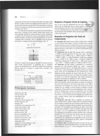 302

FÍSICA II

variação de entropia entre um dado estado final e um dado estado
inicial é sempre a mesma em qualquer processo que leve o sistema do estado inicial ao estado final. Esse fato pode ser usado no
cálculo da variação de entropia em um processo irreversível. (Ver
exemplos 20.5-20.10.)
Um importante enunciado da segunda lei da termodinâmica
afirma que a entropia de um sistema isolado pode crescer, mas
nunca diminuir. Quando um sistema interage com suas vizinhanças,
a variação total da entropia do sistema e do ambiente nunca pode
diminuir. Quando a interação envolve apenas processos reversíveis,
a entropia total é constante e AS = 0; quando existe um processo
irreversível, a variação total da entropia aumenta e AS > 0.
ri
AS =

dQ

(20.19)

i T
(processo reversível)

Resposta à Pergunta Inicial do Capítulo
Sim. E isso o que um refrigerador faz: ele faz. o calor fluir do
interior frio do refrigerador para o exterior quente. A segunda lei
da termodinâmica diz que o calor não pode fluir espontaneamente de um corpo frio para um corpo quente. Um refrigerador possui
um motor que realiza trabalho sobre o sistema para forçar o calor
a fluir nesse sentido.

Respostas às Perguntas dos Testes de
Compreensão
20.1 Resposta: (ii). Como deslizar um livro sobre a mesa, esfregar
as mãos uma na outra utiliza a fricção, ou atrito, para converter
energia mecânica em calor. O (impossível) processo inverso envolveria as suas mãos ficarem mais frias espontaneamente, e a energia
liberada forçaria as suas mãos a se moverem ritmicamente para a
frente e para trás!
20.2 Respostas: (iii), (i), (ii). Pela Equação (20.4) a eficiência é
e = W/QU, e pela Equação (20.2), W = Q + Q = IQ | - | Q . Para
a máquina (i), Q = 5000 J e Q = -4500 J, então W = 5000 J +
(-4500 J) = 500 J, e e = (500 J)l (5000 H) = 0,100. Para a máquina
(ii), Q = 25000 J e W = 2000 J, então e = (2000 JV (25000 J) =
0,080. Para a máquina (iii), W = 400 J e Q = -2800 J, logo, Q = W
- Qc = 400 J - (-2800 J) = 3200 J e e = (400 JV (3200 J) = 0,125.
H

H

c

H

c

c

H

c

Entropia e estados microscópicos: Quando um sistema está em
dado estado macroscópico, as partículas que o compõem
podem ser distribuídas em w possíveis estados microscópicos.
Quanto maior for o número w, maior será a entropia. (Ver
Exemplo 20.11.)
(20.22)

2V

moléculas
de gás
V

Principais termos
bomba de calor, 286
ciclo de Carnot, 288
ciclo Diesel, 284
ciclo Otto, 282
coeficiente de desempenho, 285
eficiência térmica, 281
entropia, 295
escala Kelvin de temperatura, 295
estado macroscópico, 299
estado microscópico, 299
máquina térmica, 280
processo cíclico, 280
processo de equilíbrio, 279
processo reversível, 279
processos irreversíveis, 278
razão de compressão, 282
refrigerador, 284
segunda lei da termodinâmica, 286
substância de trabalho, 280
zero absoluto, 295

H

H

VL N —

w microestados

20.3 Respostas: (i), (ii). Dobrar a quantidade de combustível
queimado por ciclo significa dobrar Q , então o resultante
aumento da pressão de b a c na Figura 20.6 é maior. A razão de
compressão e, por conseguinte, a eficiência permanecem ambos
iguais, então Q  (a quantidade de calor rejeitado para o meio
ambiente) precisa aumentar do mesmo fator que Q . Assim, a
diminuição da pressão de d até a na Figura 20.6 também é maior.
O volume V e a razão de compressão r não variam; portanto, as
dimensões horizontais do diagrama PV não se alteram.
C

s= k ln w

'

H

2' w microestados

20 4 Resposta: n ã o . Um refrigerador usa o fornecimento de trabalho para transferir calor de um sistema (o interior do refrigerador) para outro sistema (o seu exterior, que inclui a casa onde o
refrigerador está instalado). Se a porta estiver aberta, esses dois
sistemas são, na verdade, o mesmo sistema e acabarão à mesma
temperatura. Pela primeira lei da termodinâmica, todo o fornecimento de trabalho para o motor do refrigerador será convertido
em calor e a temperatura da sua casa irá, na verdade, aumentar.
Para esfriar a casa você precisa de um sistema que transfira calor
para o mundo externo, como um condicionador de ar ou uma
bomba de calor.
20.5 Respostas: n ã o , n ã o . Tanto a máquina com eficiência de
100% da Figura 20.11 a, quanto o refrigerador sem trabalho da Figura
20.1 lb voltam ao final de um ciclo ao mesmo estado do início, portanto a variação da energia interna resultante em cada sistema é
zero ( A í / = 0). Na máquina com eficiência de 100%, o fluxo total
de calor para a máquina é igual ao trabalho realizado total, logo
Q=W,QW = 0, e a primeira lei é obedecida ( A í /
=Q-W).
No refrigerador sem trabalho, nenhum trabalho total é realizado
(portanto W = 0) e o calor que sai é igual ao que entra (portanto,
Q = 0), então, novamente, Q — W = 0 e A í / = 0, de acordo com
a primeira lei. E a segunda lei da termodinâmica que nos diz que
tanto a máquina com eficiência de 100%, quanto o refrigerador
sem trabalho são impossíveis.
20.6 Resposta: n ã o . A eficiência não pode ser maior do que a de
uma máquina de Carnot operando entre as mesmas duas temperaturas extremas, ecmot = 1 - (T /T ) [Equação (20.14)]. A temc

n

 