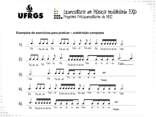 Exemplos de exercícios para praticar – subdivisão composta
1)
2)
3)
4)
5)
 