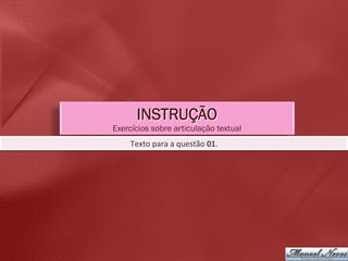 INSTRUÇÃO
Exercícios sobre articulação textual
    Texto	
  para	
  a	
  questão	
  01.	
  
 