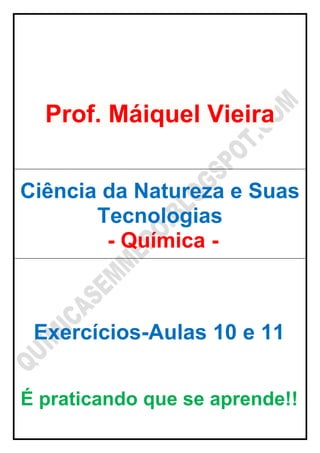 Prof. Máiquel Vieira
Ciência da Natureza e Suas
Tecnologias
- Química -
Exercícios-Aulas 10 e 11
É praticando que se aprende!!
 