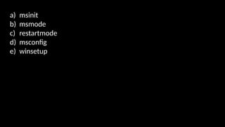 a) msinit
b) msmode
c) restartmode
d) msconfig
e) winsetup
 